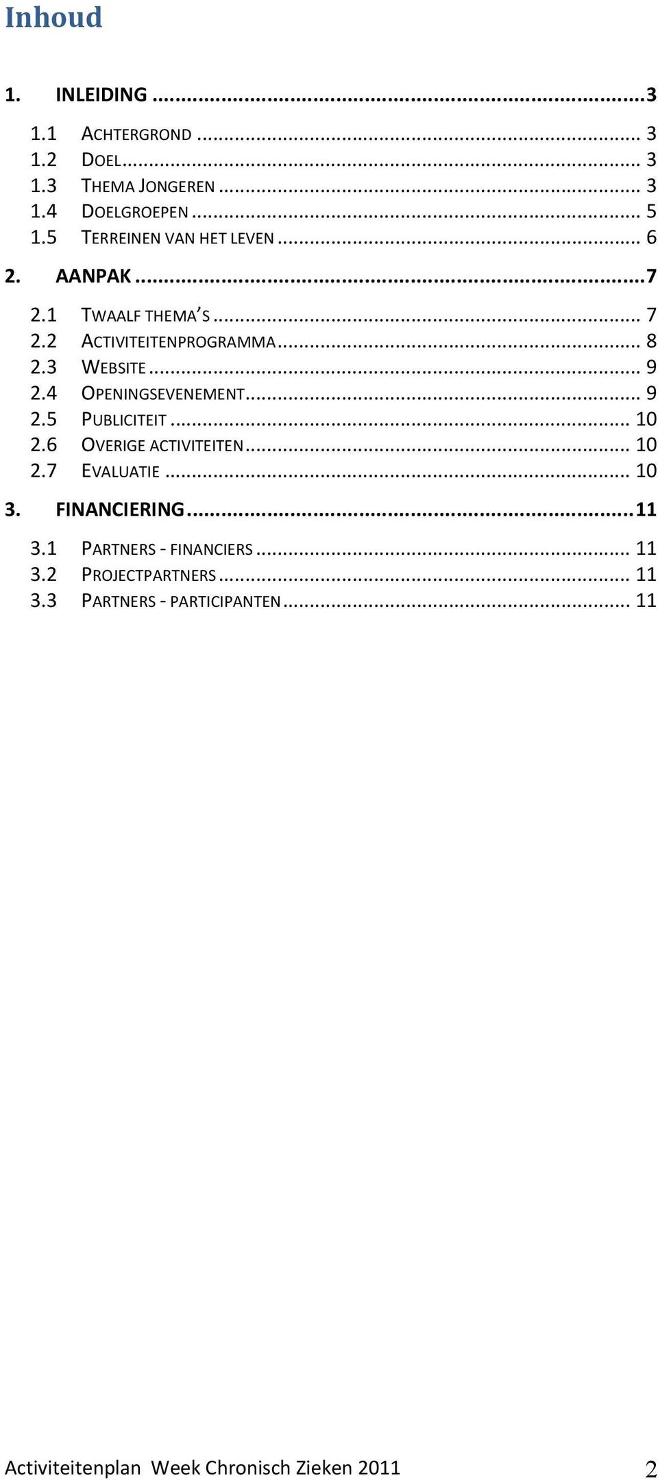 4 OPENINGSEVENEMENT... 9 2.5 PUBLICITEIT... 10 2.6 OVERIGE ACTIVITEITEN... 10 2.7 EVALUATIE... 10 3. FINANCIERING... 11 3.