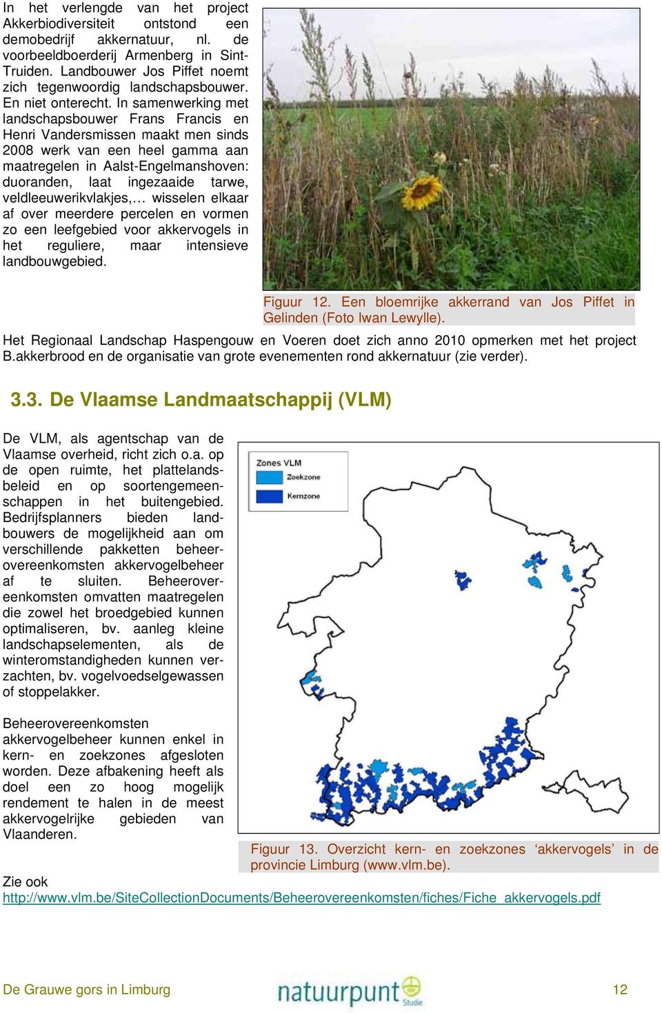 In samenwerking met landschapsbouwer Frans Francis en Henri Vandersmissen maakt men sinds 2008 werk van een heel gamma aan maatregelen in Aalst-Engelmanshoven: duoranden, laat ingezaaide tarwe,