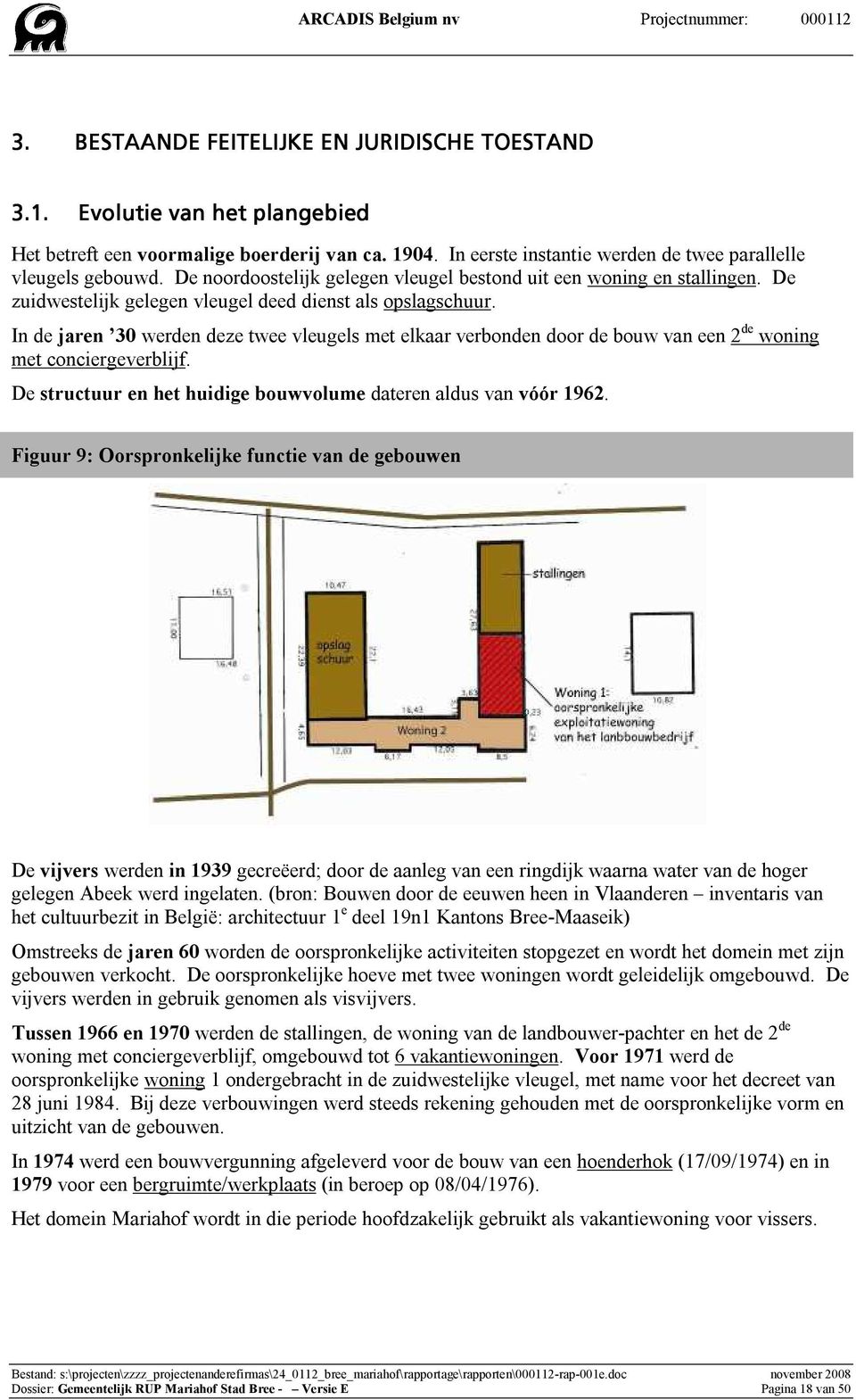 In de jaren 30 werden deze twee vleugels met elkaar verbonden door de bouw van een 2 de woning met conciergeverblijf. De structuur en het huidige bouwvolume dateren aldus van vóór 1962.