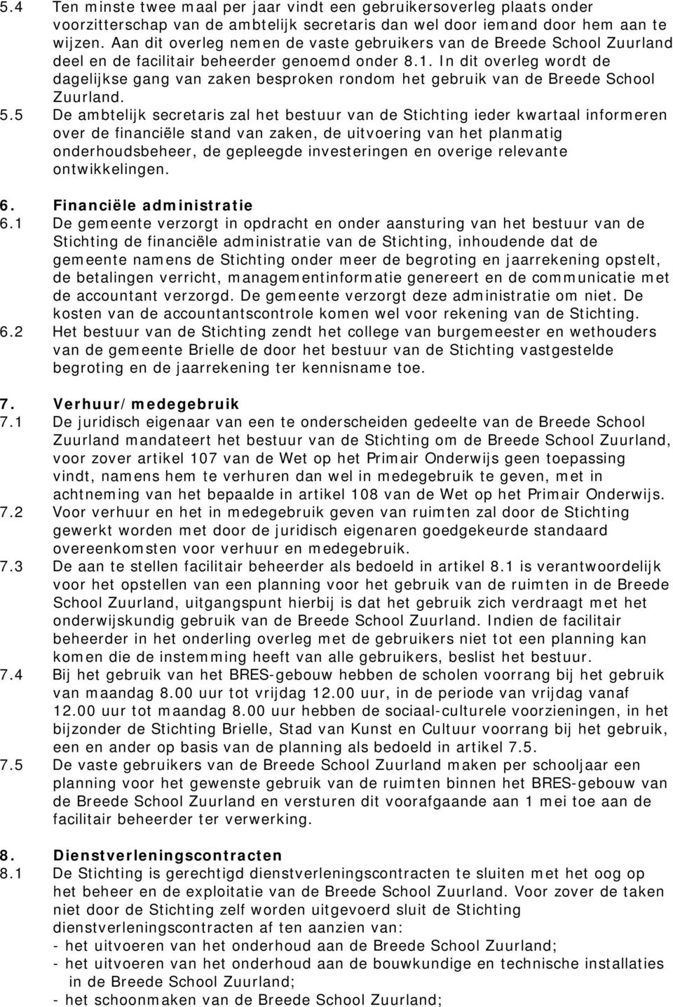 In dit overleg wordt de dagelijkse gang van zaken besproken rondom het gebruik van de Breede School Zuurland. 5.