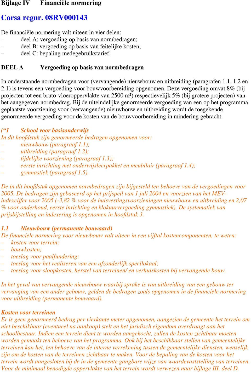 DEEL A Vergoeding op basis van normbedragen In onderstaande normbedragen voor (vervangende) nieuwbouw en uitbreiding (paragrafen 1.1, 1.2 en 2.