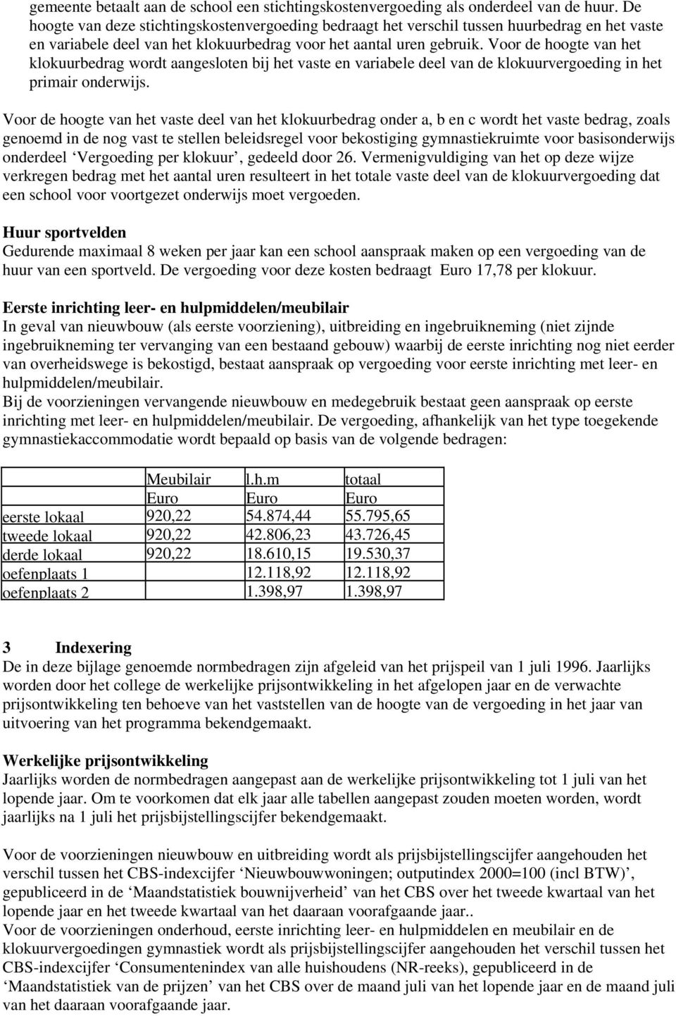 Voor de hoogte van het klokuurbedrag wordt aangesloten bij het vaste en variabele deel van de klokuurvergoeding in het primair onderwijs.