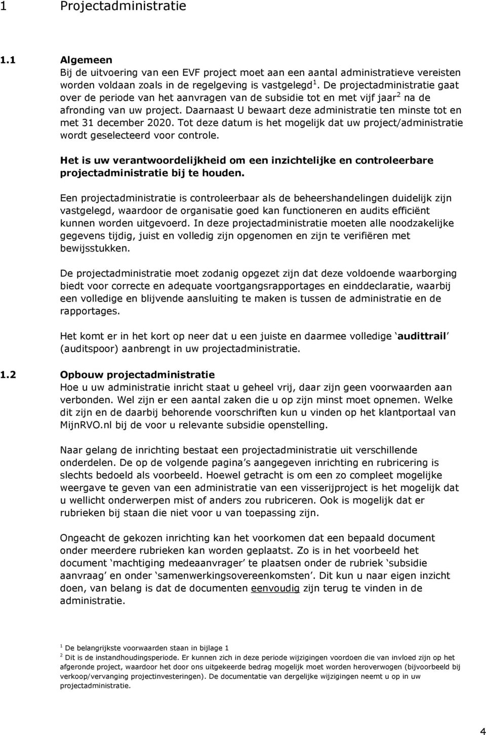 Daarnaast U bewaart deze administratie ten minste tot en met 31 december 2020. Tot deze datum is het mogelijk dat uw project/administratie wordt geselecteerd voor controle.