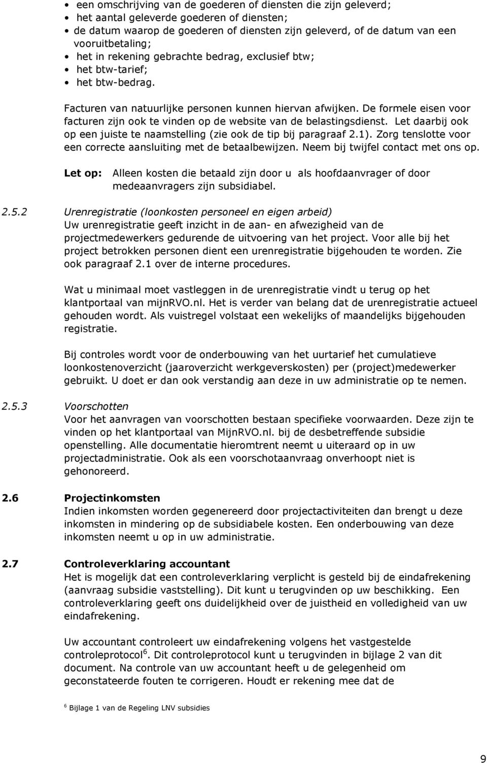 De formele eisen voor facturen zijn ook te vinden op de website van de belastingsdienst. Let daarbij ook op een juiste te naamstelling (zie ook de tip bij paragraaf 2.1).