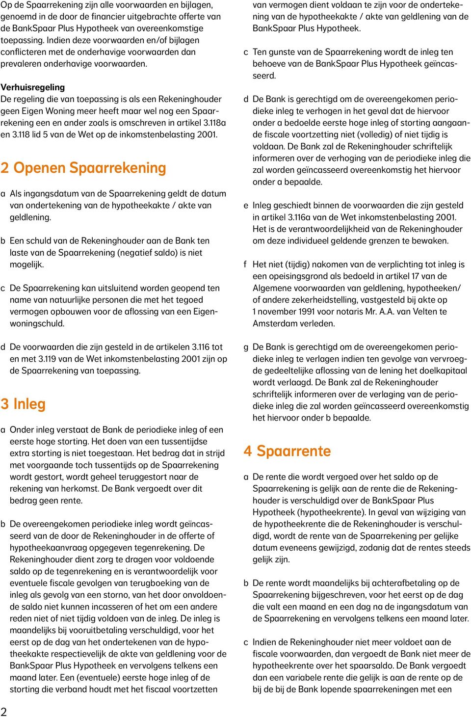 Verhuisregeling De regeling die van toepassing is als een Rekeninghouder geen Eigen Woning meer heeft maar wel nog een een en ander zoals is omschreven in artikel 3.118a en 3.