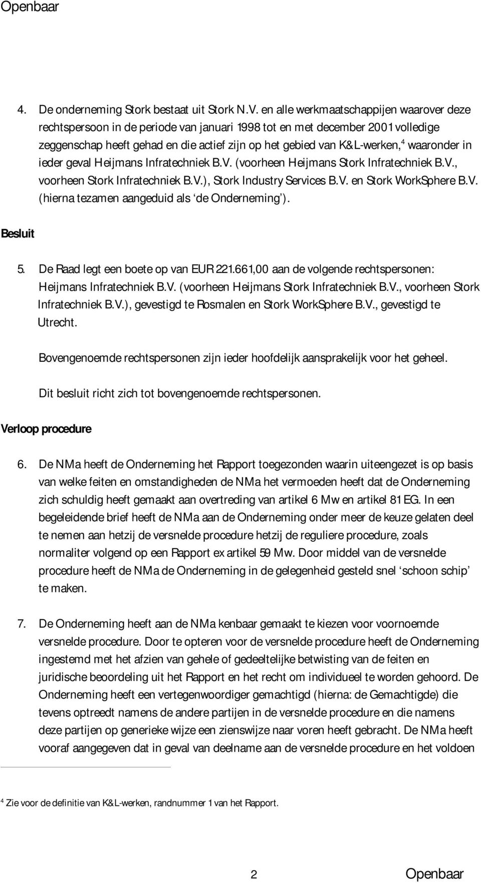 waaronder in ieder geval Heijmans Infratechniek B.V. (voorheen Heijmans Stork Infratechniek B.V., voorheen Stork Infratechniek B.V.), Stork Industry Services B.V. en Stork WorkSphere B.V. (hierna tezamen aangeduid als de Onderneming ).