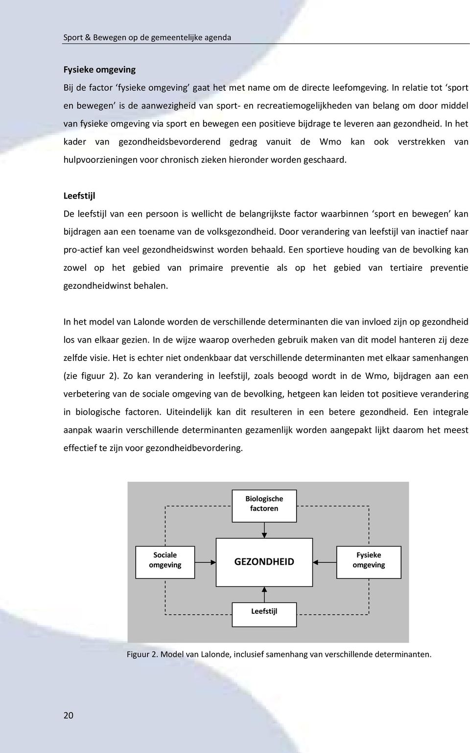 gezondheid. In het kader van gezondheidsbevorderend gedrag vanuit de Wmo kan ook verstrekken van hulpvoorzieningen voor chronisch zieken hieronder worden geschaard.