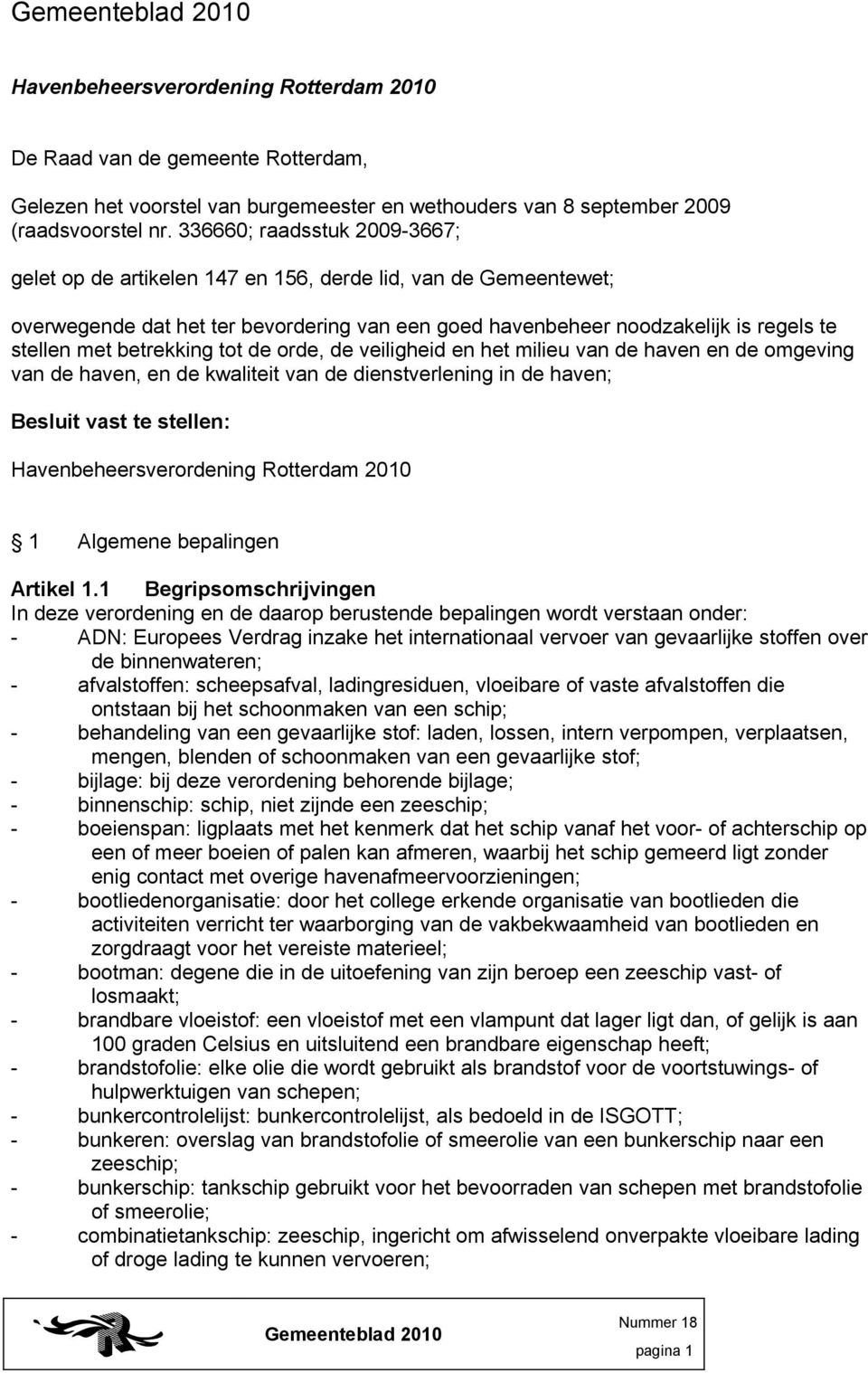 betrekking tot de orde, de veiligheid en het milieu van de haven en de omgeving van de haven, en de kwaliteit van de dienstverlening in de haven; Besluit vast te stellen: Havenbeheersverordening