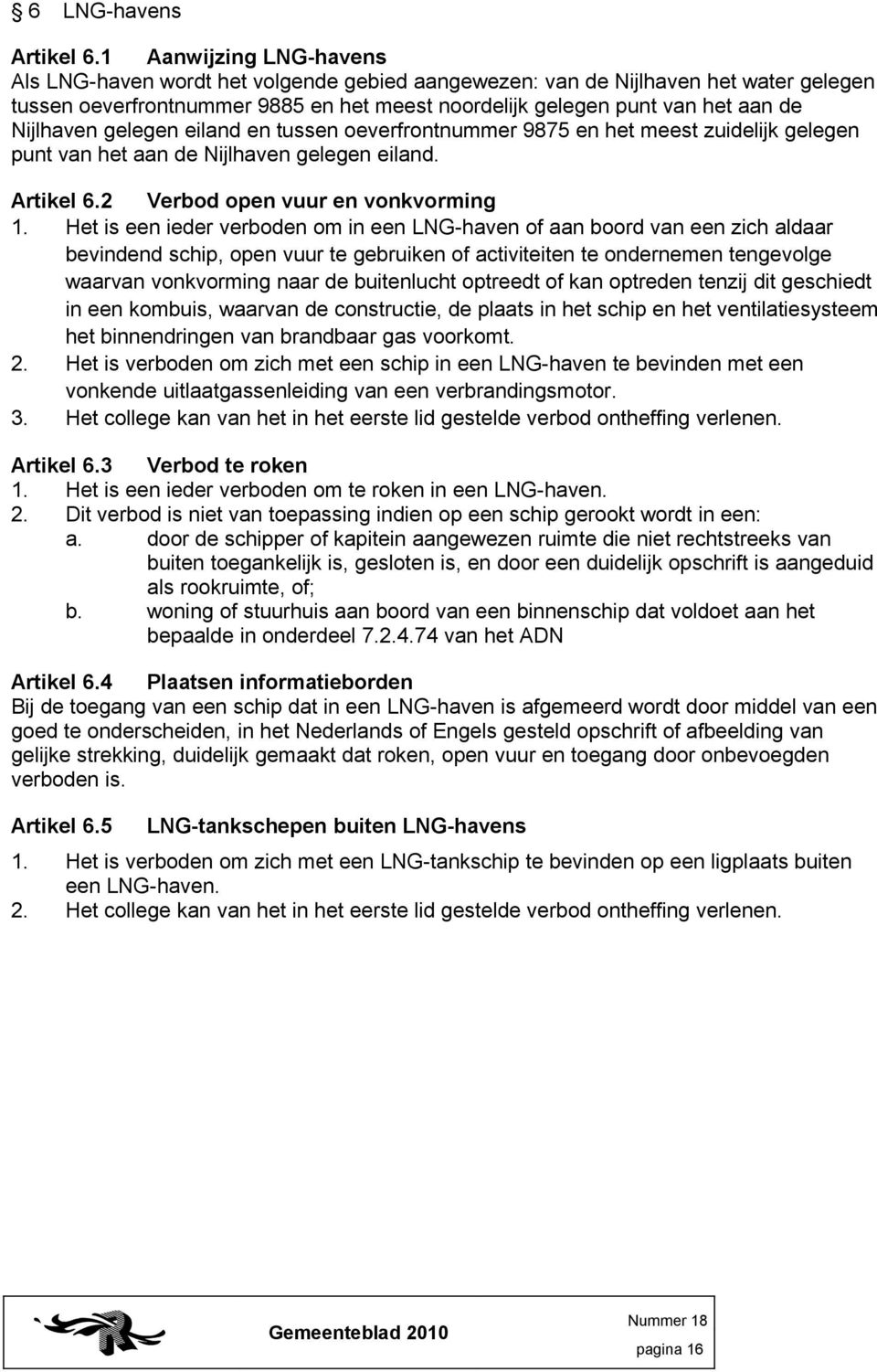 Nijlhaven gelegen eiland en tussen oeverfrontnummer 9875 en het meest zuidelijk gelegen punt van het aan de Nijlhaven gelegen eiland. Artikel 6.2 Verbod open vuur en vonkvorming 1.