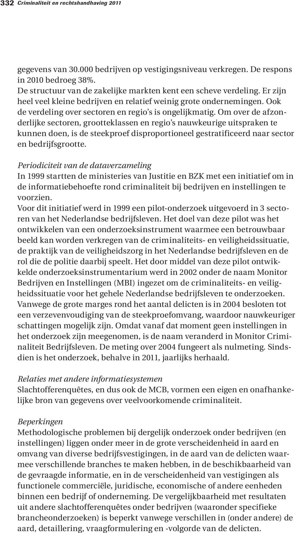 Om over de afzonderlijke sectoren, grootteklassen en regio s nauwkeurige uitspraken te kunnen doen, is de steekproef disproportioneel gestratificeerd naar sector en bedrijfsgrootte.