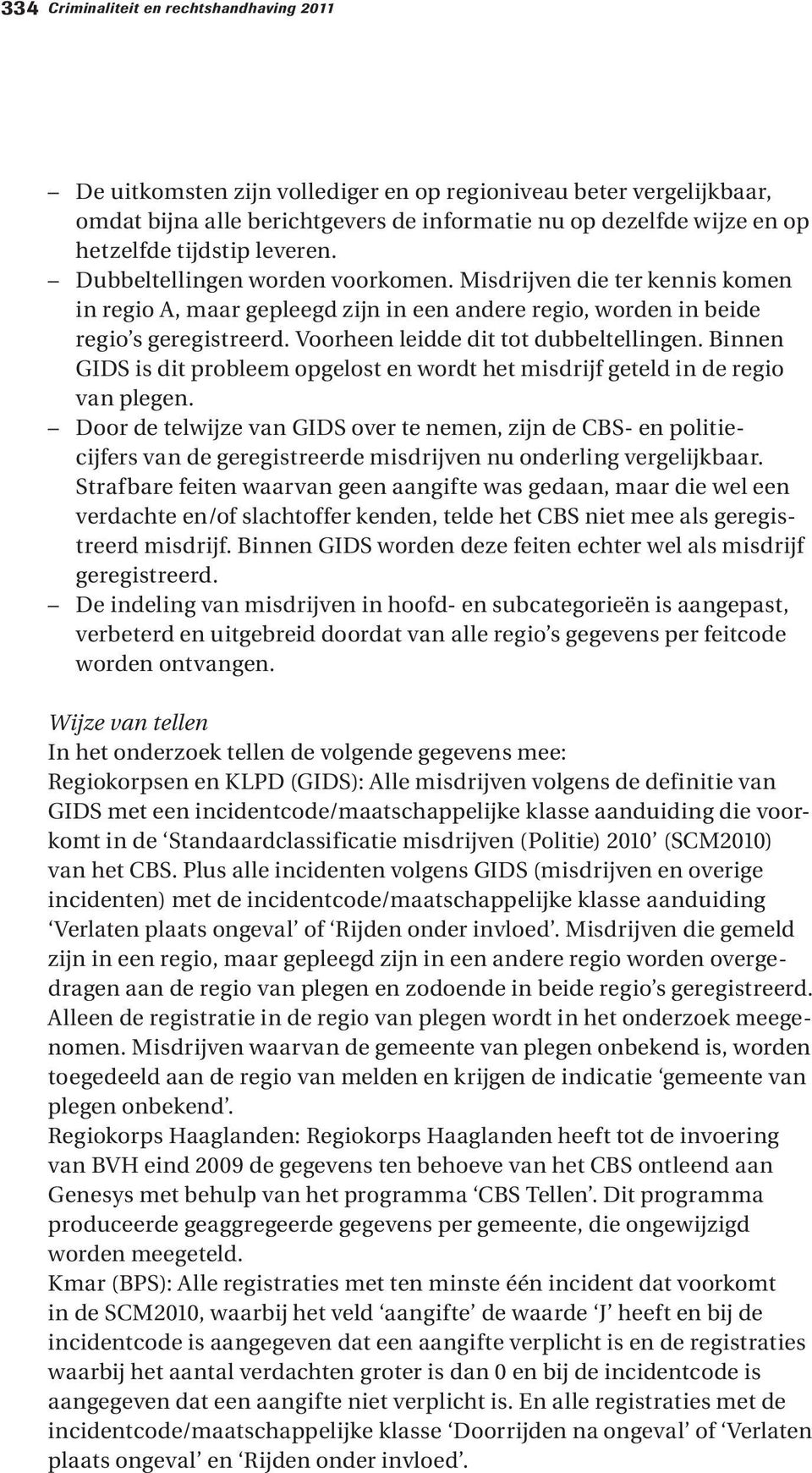 Voorheen leidde dit tot dubbeltellingen. Binnen GIDS is dit probleem opgelost en wordt het misdrijf geteld in de regio van plegen.