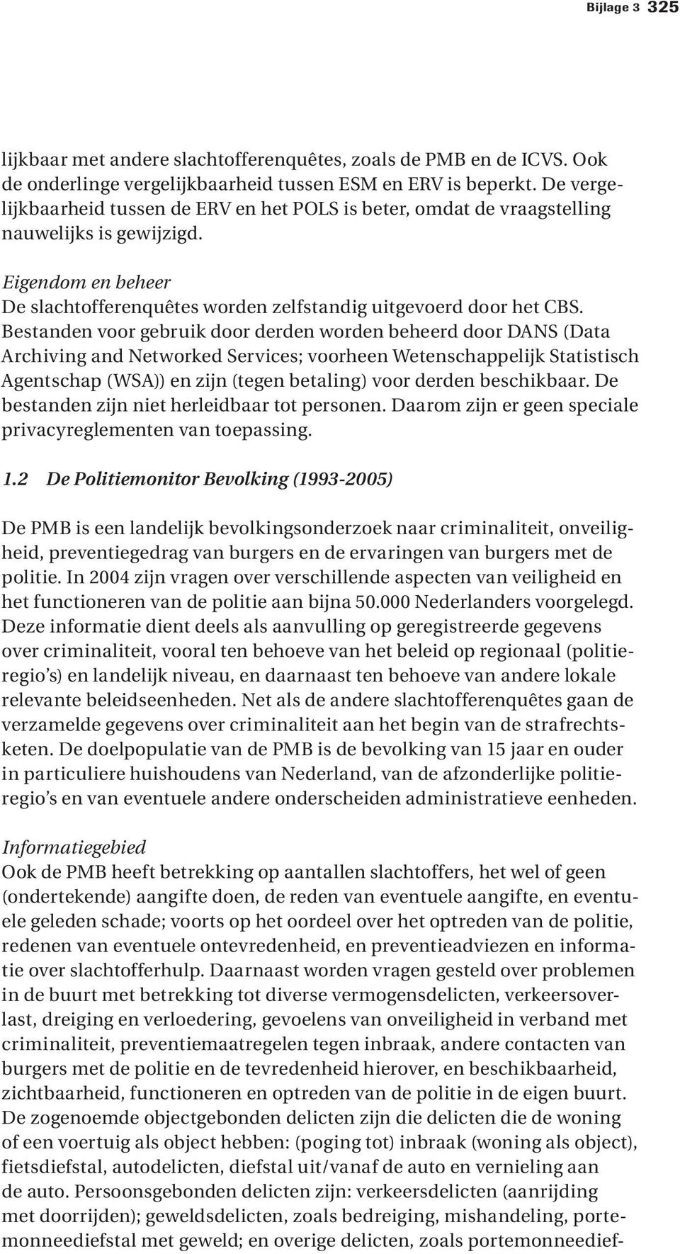 Bestanden voor gebruik door derden worden beheerd door DANS (Data Archiving and Networked Services; voorheen Wetenschappelijk Statistisch Agentschap (WSA)) en zijn (tegen betaling) voor derden