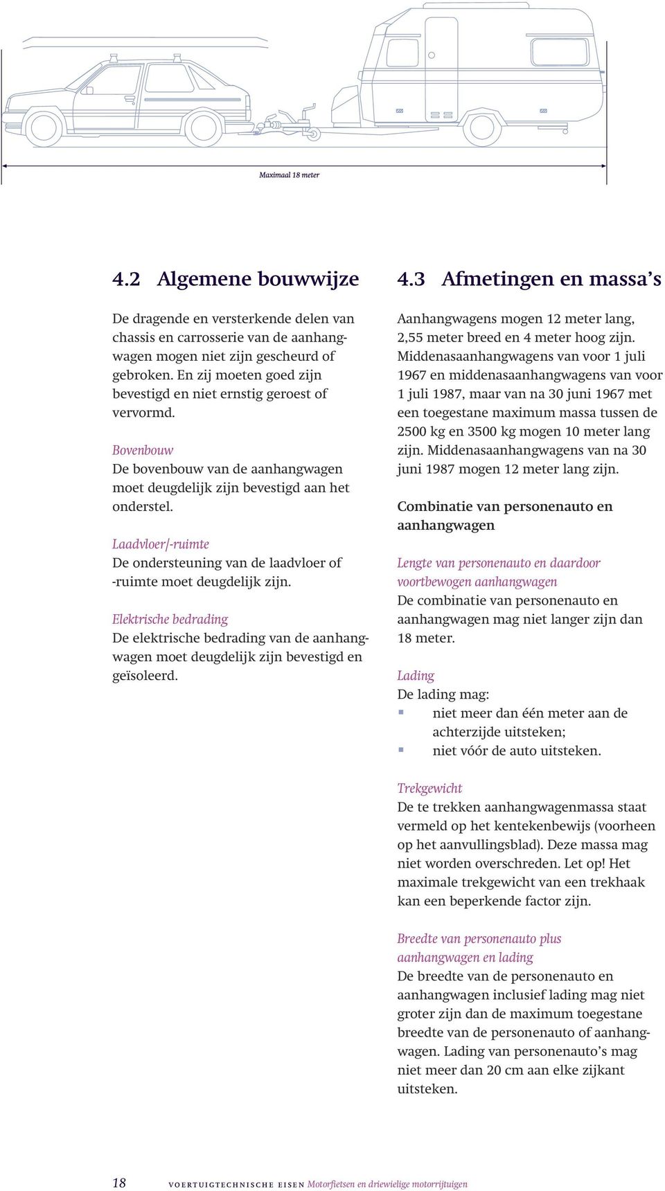 Laadvloer/-ruimte De ondersteuning van de laadvloer of -ruimte moet deugdelijk zijn. Elektrische bedrading De elektrische bedrading van de aanhangwagen moet deugdelijk zijn bevestigd en geïsoleerd. 4.