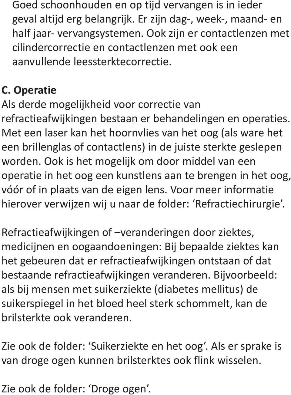 Operatie Als derde mogelijkheid voor correctie van refractieafwijkingen bestaan er behandelingen en operaties.