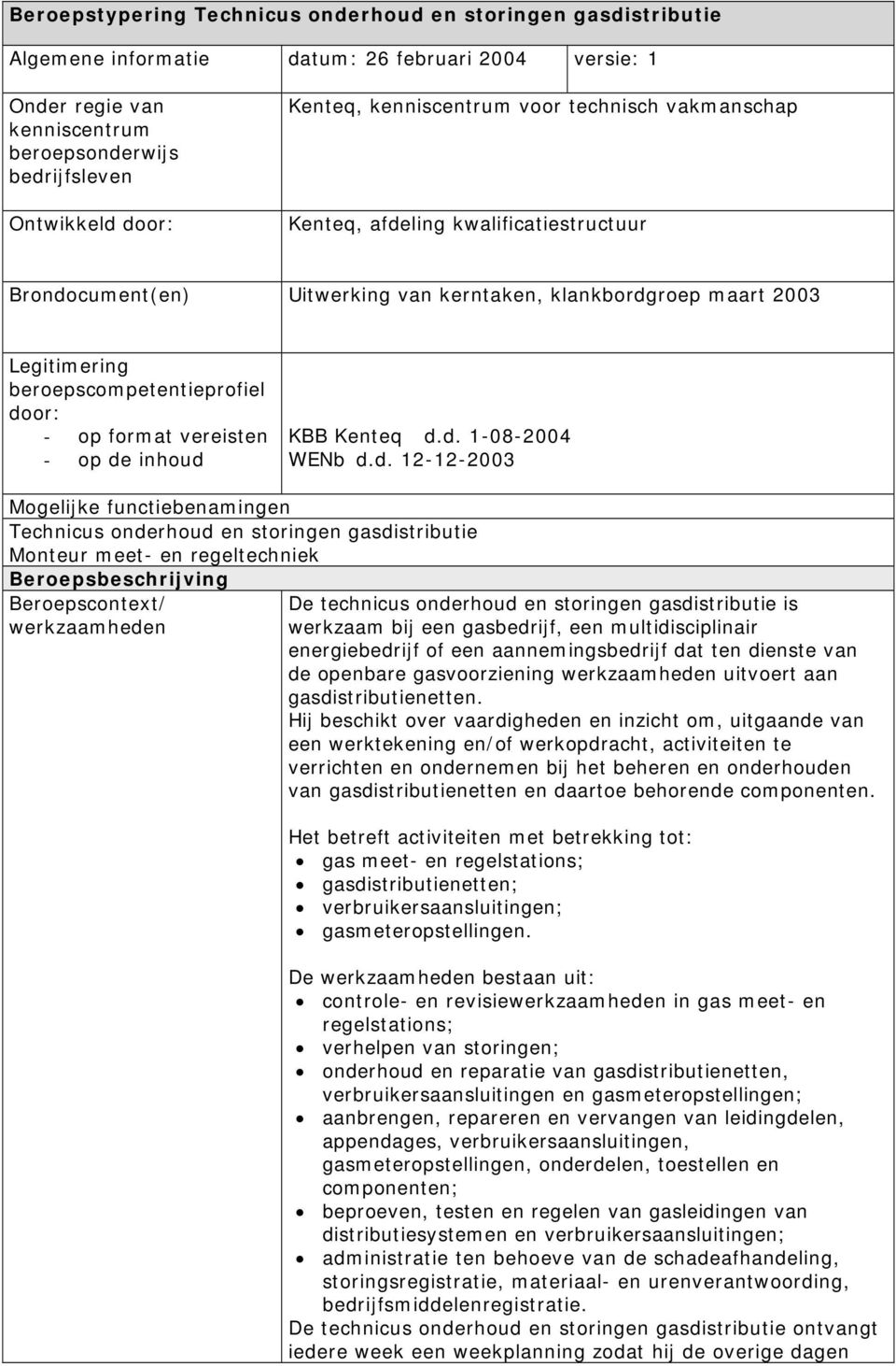 door: - op format vereisten - op de inhoud KBB Kenteq d.d. 1-08-2004 WENb d.d. 12-12-2003 Mogelijke functiebenamingen Technicus onderhoud en storingen gasdistributie Monteur meet- en regeltechniek