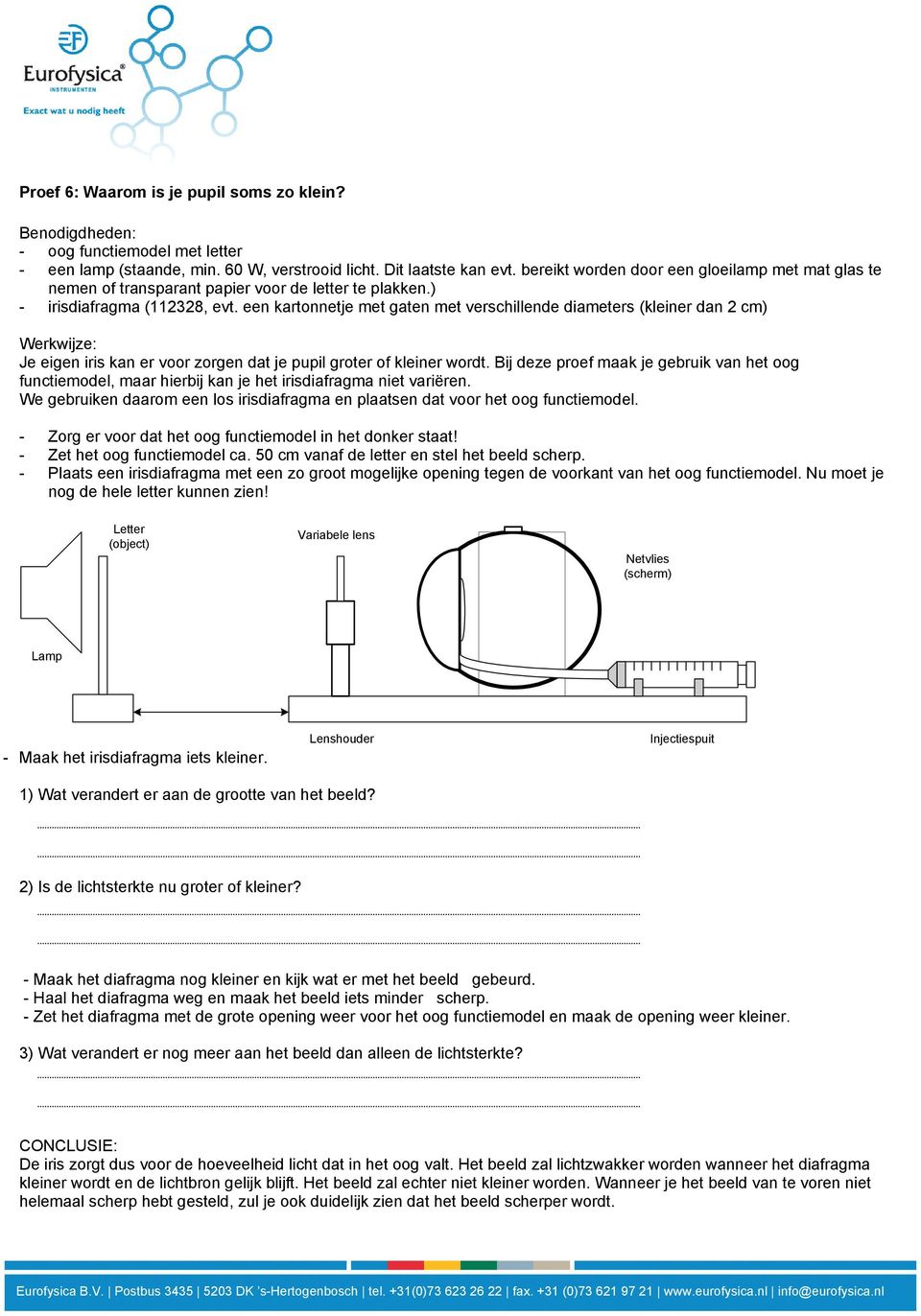 een kartonnetje met gaten met verschillende diameters (kleiner dan 2 cm) Je eigen iris kan er voor zorgen dat je pupil groter of kleiner wordt.