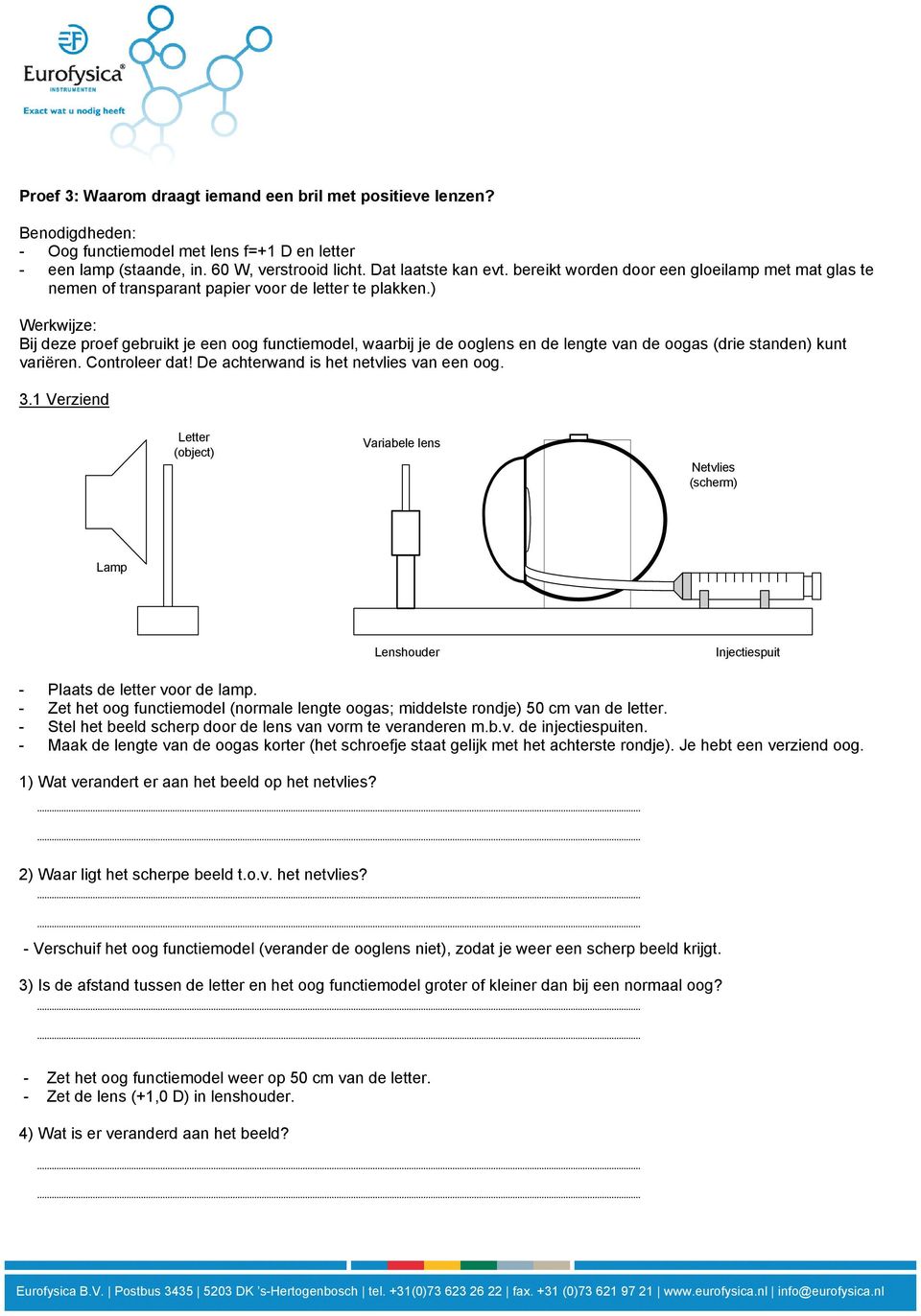 ) Bij deze proef gebruikt je een oog functiemodel, waarbij je de ooglens en de lengte van de oogas (drie standen) kunt variëren. Controleer dat! De achterwand is het netvlies van een oog. 3.