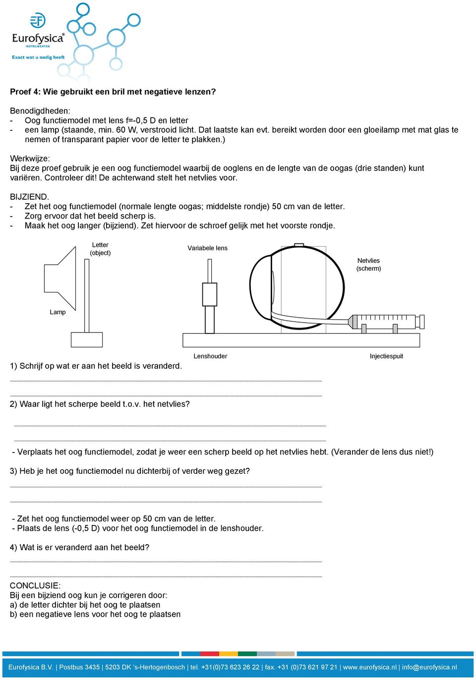 ) Bij deze proef gebruik je een oog functiemodel waarbij de ooglens en de lengte van de oogas (drie standen) kunt variëren. Controleer dit! De achterwand stelt het netvlies voor. BIJZIEND.