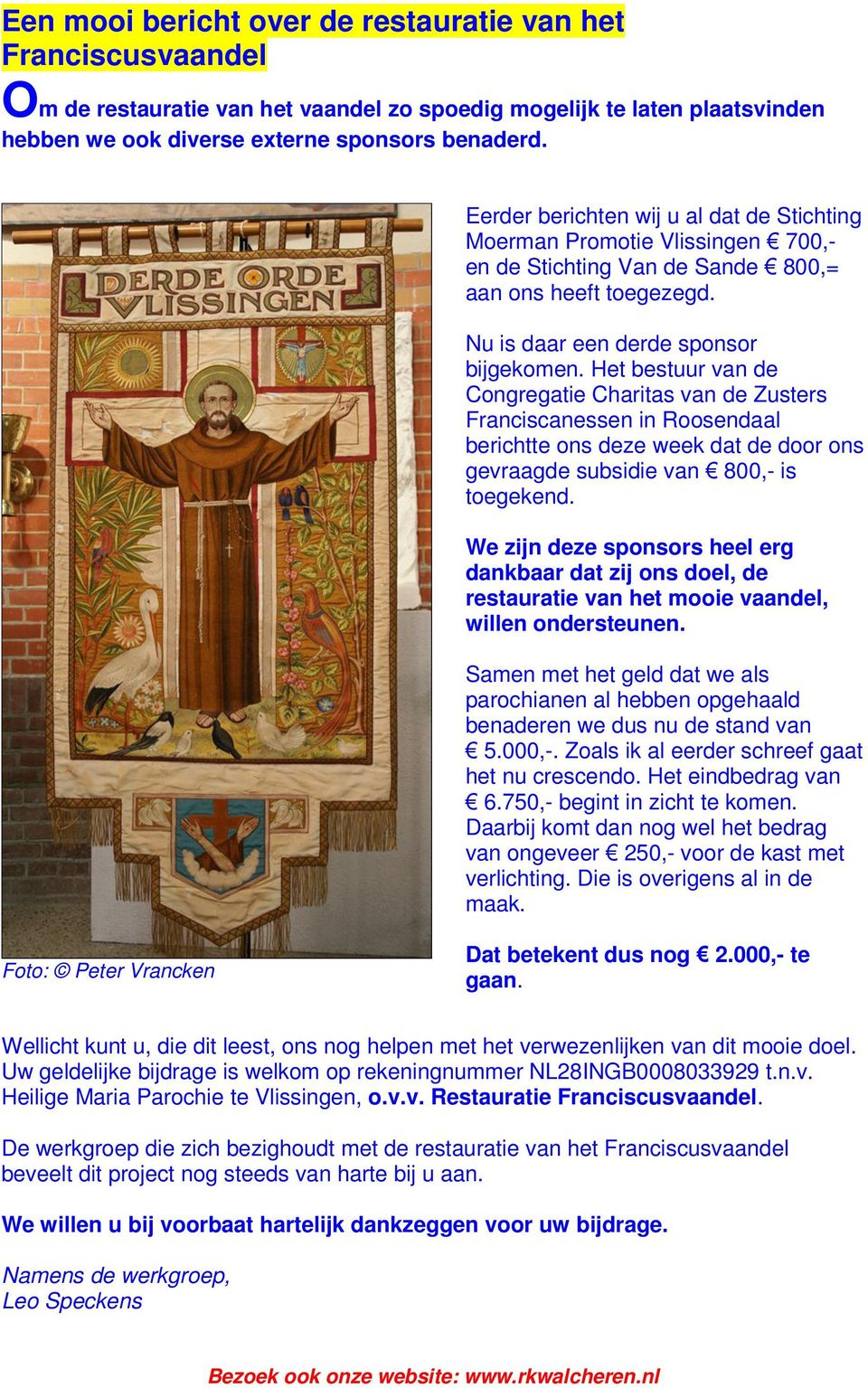 Het bestuur van de Congregatie Charitas van de Zusters Franciscanessen in Roosendaal berichtte ons deze week dat de door ons gevraagde subsidie van 800,- is toegekend.