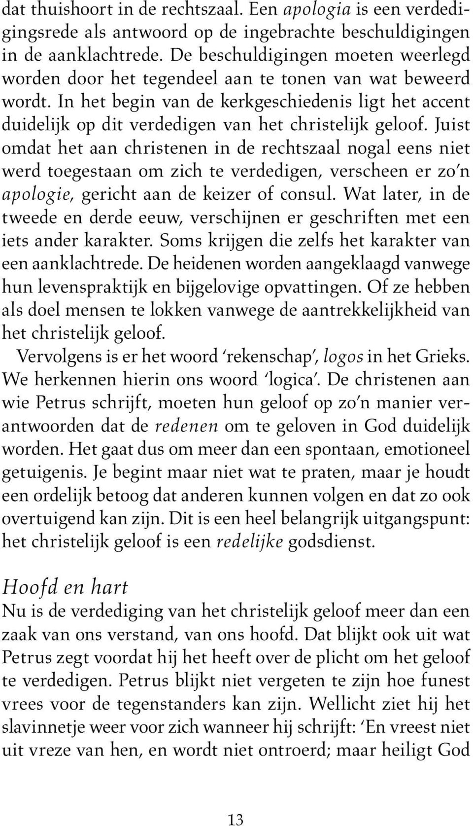 In het begin van de kerkgeschiedenis ligt het accent duidelijk op dit verdedigen van het christelijk geloof.