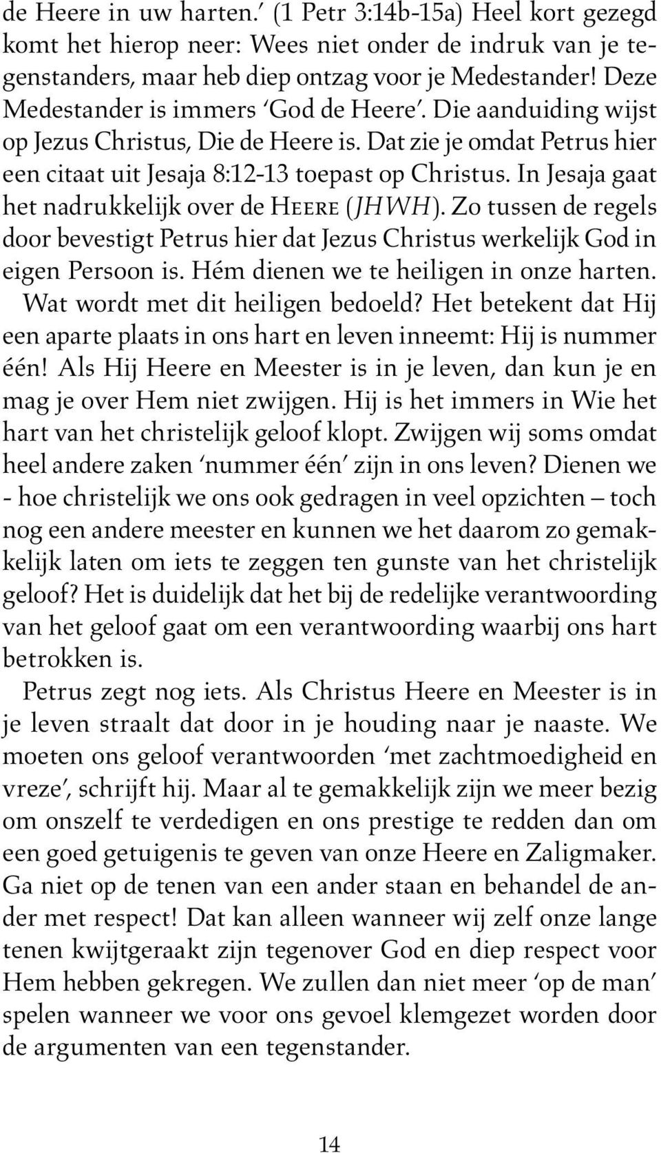 In Jesaja gaat het nadrukkelijk over de Heere (JHWH). Zo tussen de regels door bevestigt Petrus hier dat Jezus Christus werkelijk God in eigen Persoon is. Hém dienen we te heiligen in onze harten.