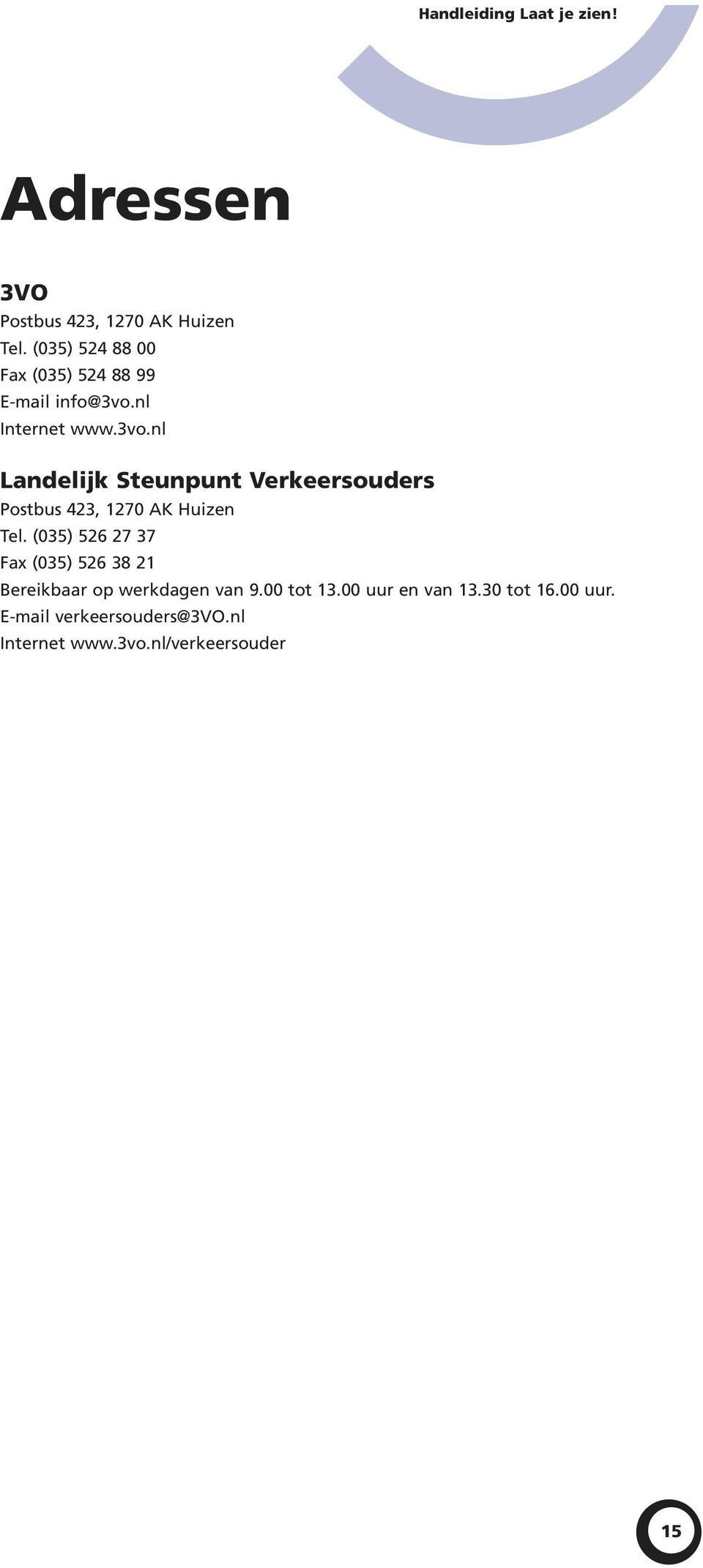 nl Internet www.3vo.nl Landelijk Steunpunt Verkeersouders Postbus 423, 1270 AK Huizen Tel.