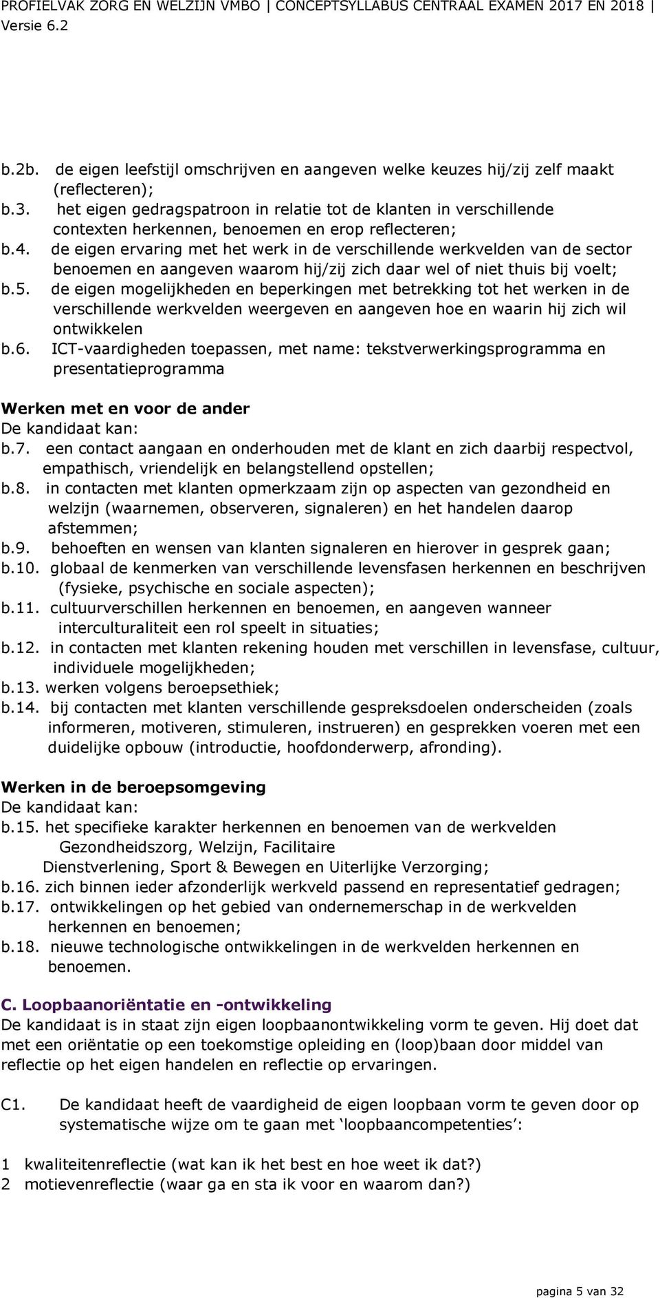 de eigen ervaring met het werk in de verschillende werkvelden van de sector benoemen en aangeven waarom hij/zij zich daar wel of niet thuis bij voelt; b.5.