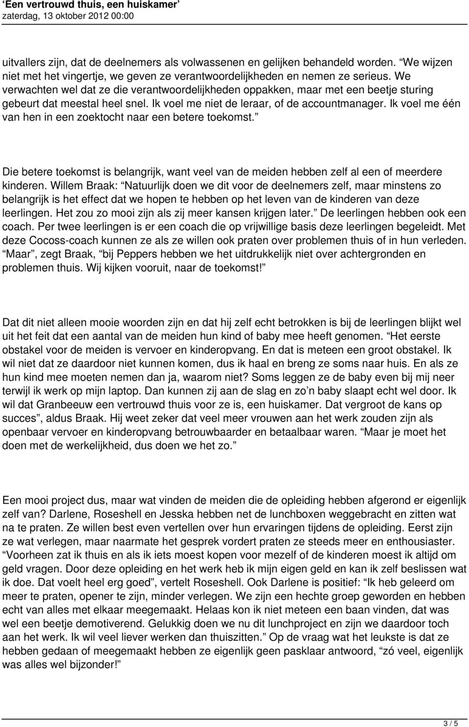 Ik voel me één van hen in een zoektocht naar een betere toekomst. Die betere toekomst is belangrijk, want veel van de meiden hebben zelf al een of meerdere kinderen.