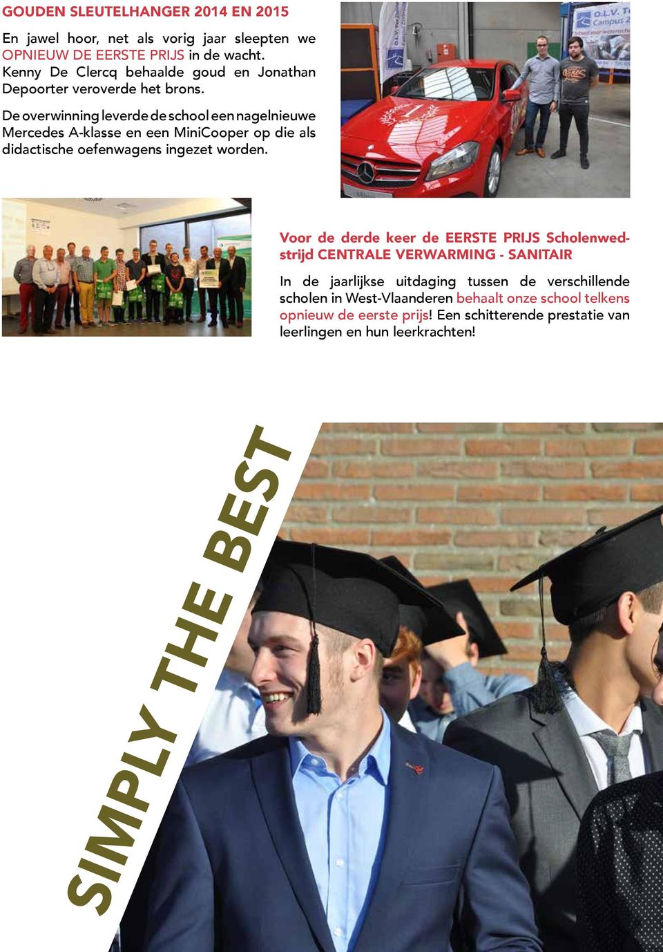 De overwinning leverde de school een nagelnieuwe Mercedes A-klasse en een MiniCooper op die als didactische oefenwagens ingezet worden.