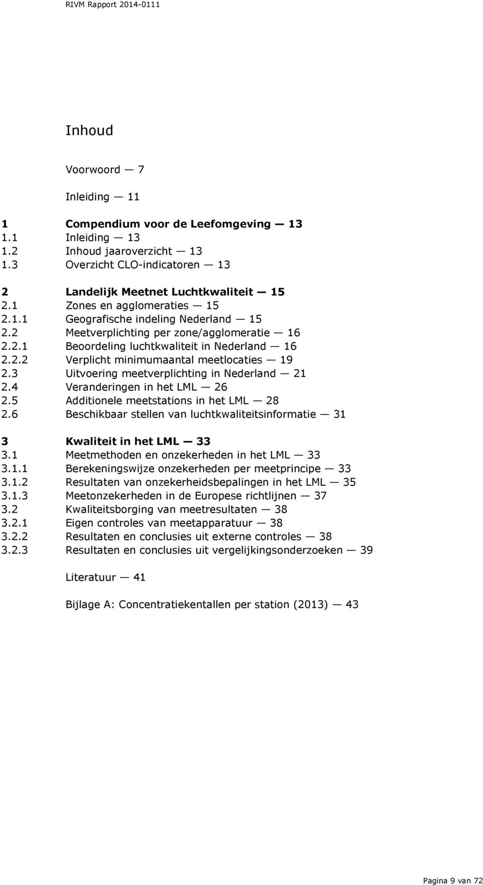 3 Uitvoering meetverplichting in Nederland 21 2.4 Veranderingen in het LML 26 2.5 Additionele meetstations in het LML 28 2.