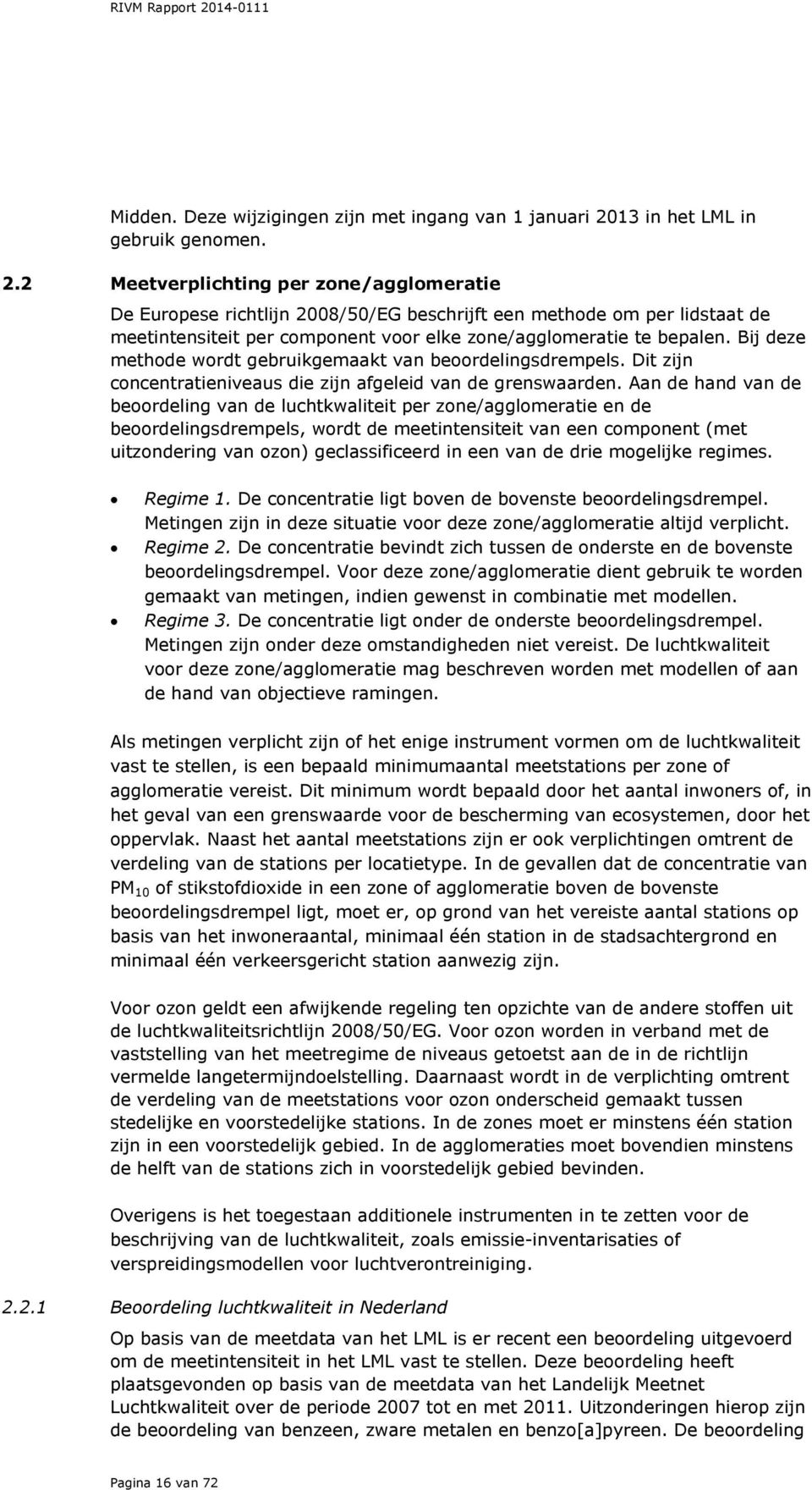 2 Meetverplichting per zone/agglomeratie De Europese richtlijn 2008/50/EG beschrijft een methode om per lidstaat de meetintensiteit per component voor elke zone/agglomeratie te bepalen.