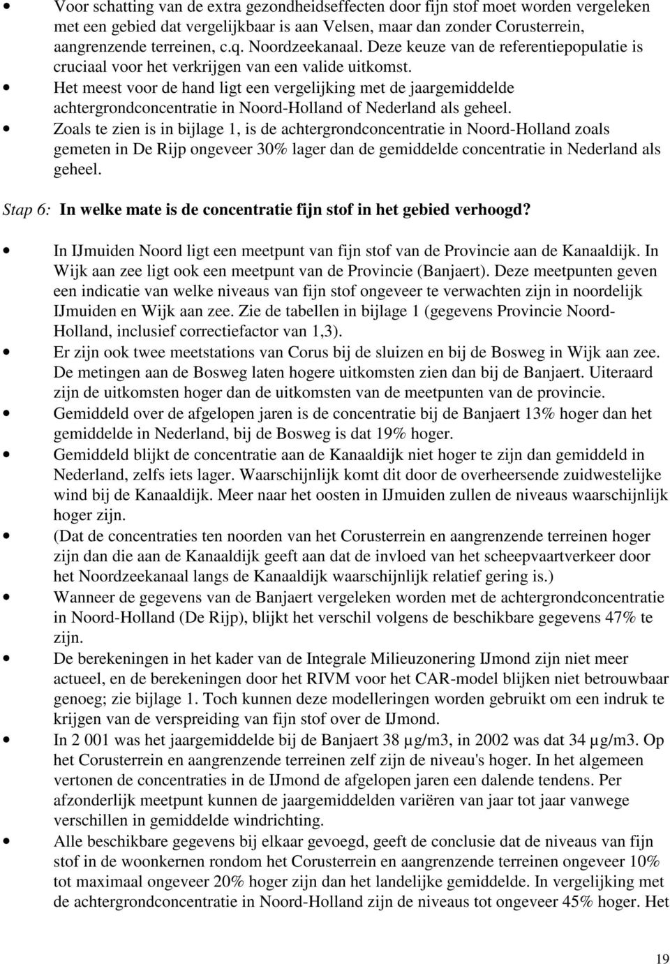 Het meest voor de hand ligt een vergelijking met de jaargemiddelde achtergrondconcentratie in Noord-Holland of Nederland als geheel.