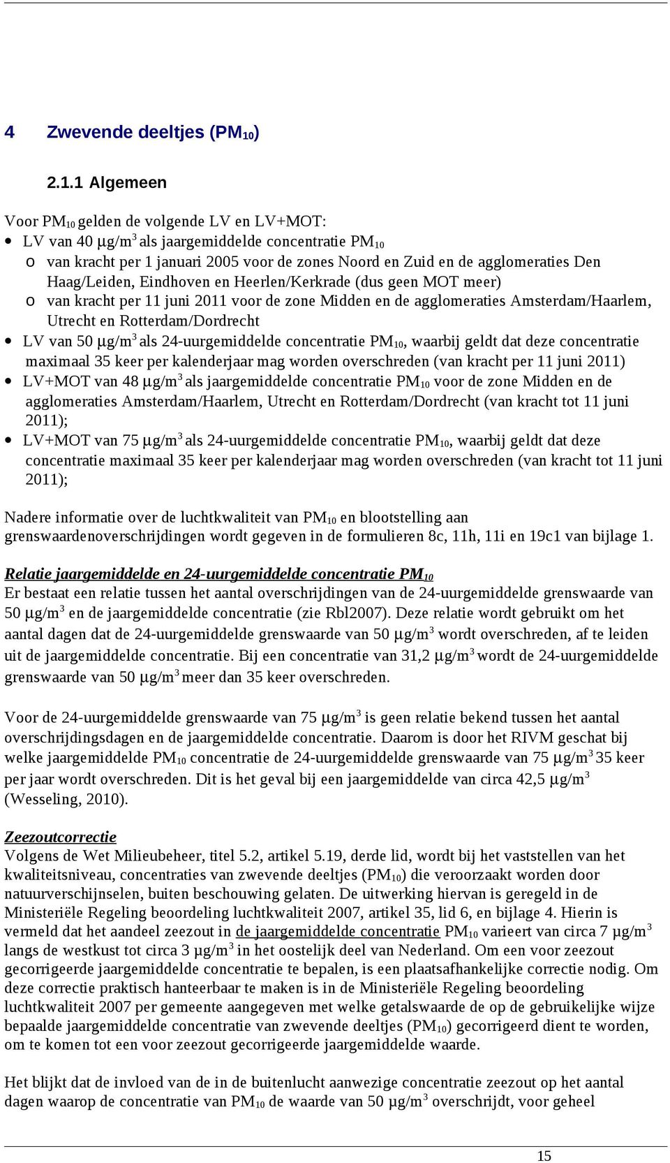 1 Algemeen Voor PM 10 gelden de volgende LV en LV+MOT: LV van 40 µg/m 3 als jaargemiddelde concentratie PM 10 o van kracht per 1 januari 2005 voor de zones Noord en Zuid en de agglomeraties Den