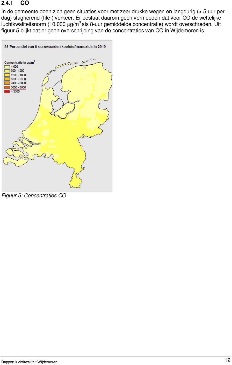 Er bestaat daarom geen vermoeden dat voor CO de wettelijke luchtkwaliteitsnorm (10.