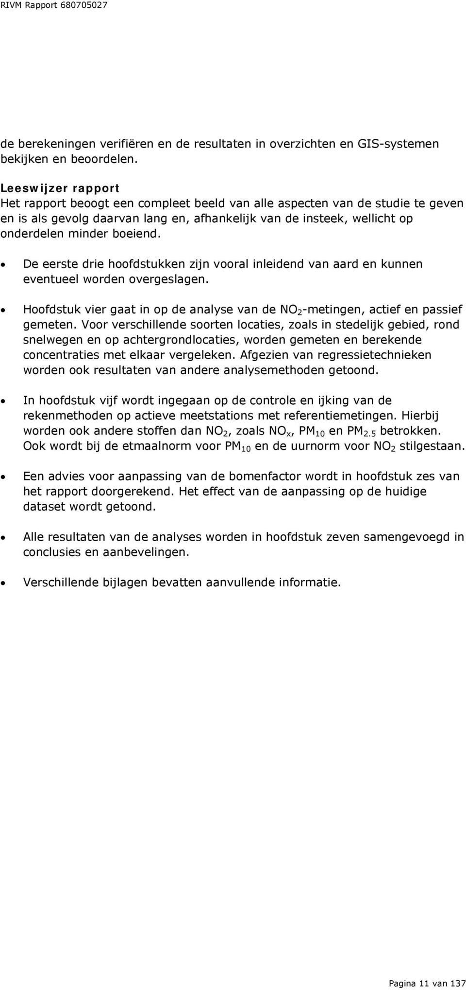 De eerste drie hoofdstukken zijn vooral inleidend van aard en kunnen eventueel worden overgeslagen. Hoofdstuk vier gaat in op de analyse van de NO 2 -metingen, actief en passief gemeten.