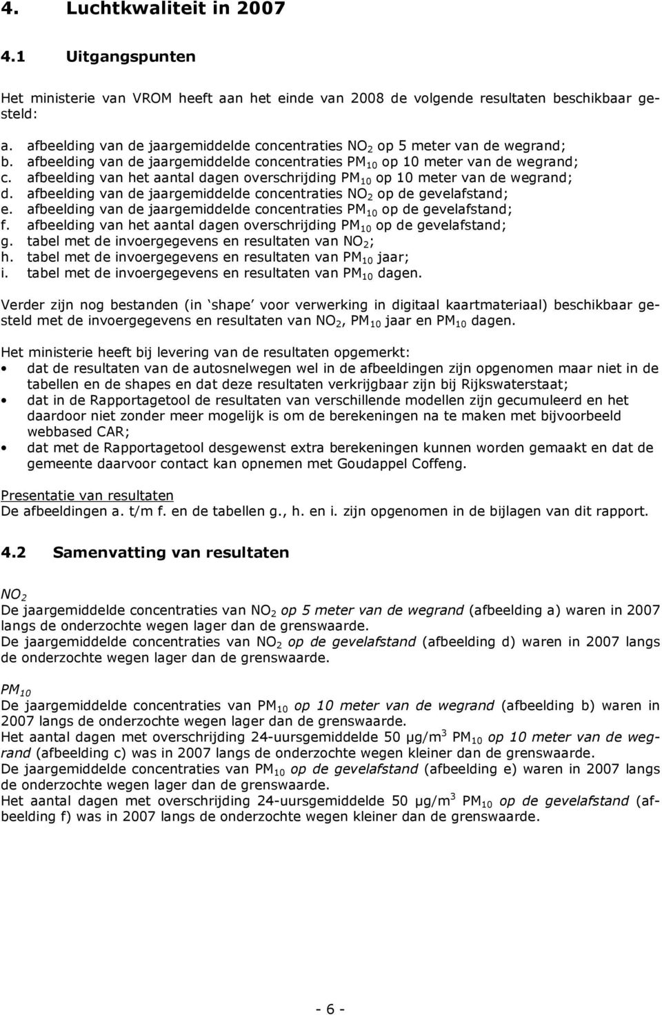 afbeelding van het aantal dagen overschrijding PM 10 op 10 meter van de wegrand; d. afbeelding van de jaargemiddelde concentraties NO 2 op de gevelafstand; e.