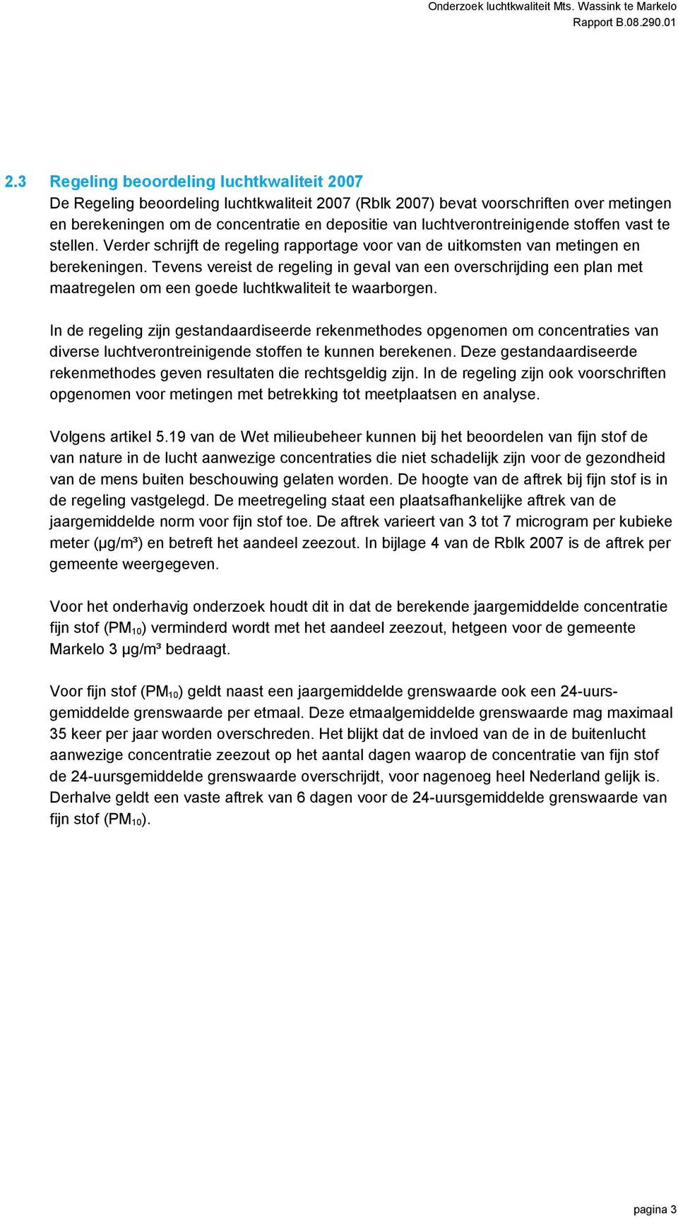 luchtverontreinigende stoffen vast te stellen. Verder schrijft de regeling rapportage voor van de uitkomsten van metingen en berekeningen.