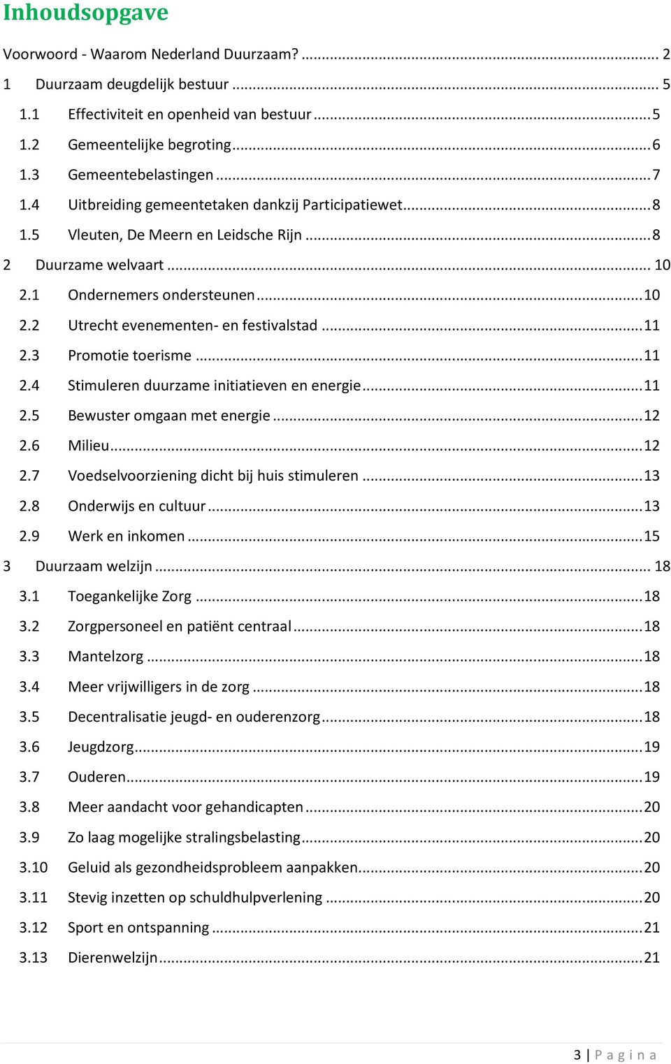 ..11 2.3 Promotie toerisme...11 2.4 Stimuleren duurzame initiatieven en energie...11 2.5 Bewuster omgaan met energie...12 2.6 Milieu...12 2.7 Voedselvoorziening dicht bij huis stimuleren...13 2.