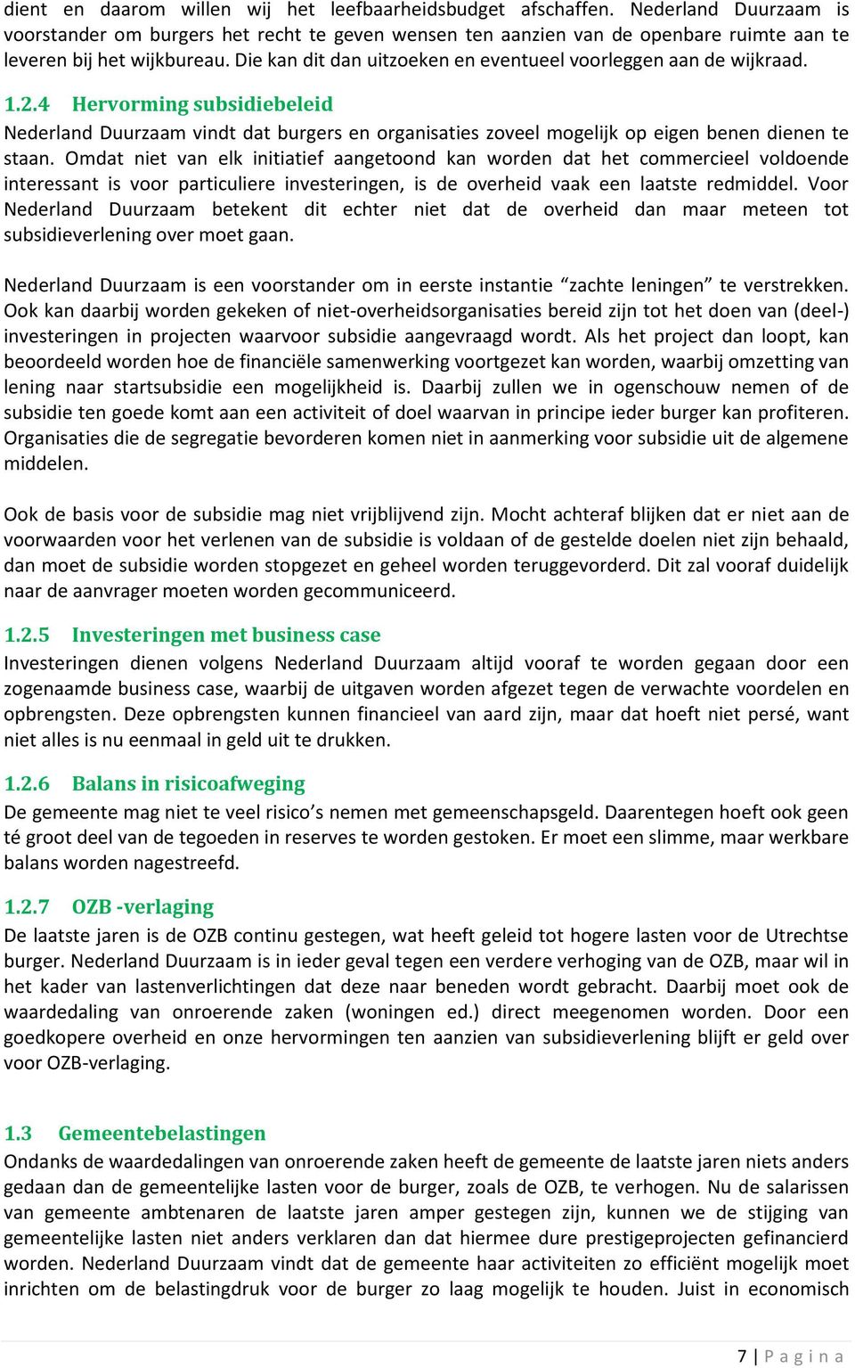 Die kan dit dan uitzoeken en eventueel voorleggen aan de wijkraad. 1.2.4 Hervorming subsidiebeleid Nederland Duurzaam vindt dat burgers en organisaties zoveel mogelijk op eigen benen dienen te staan.