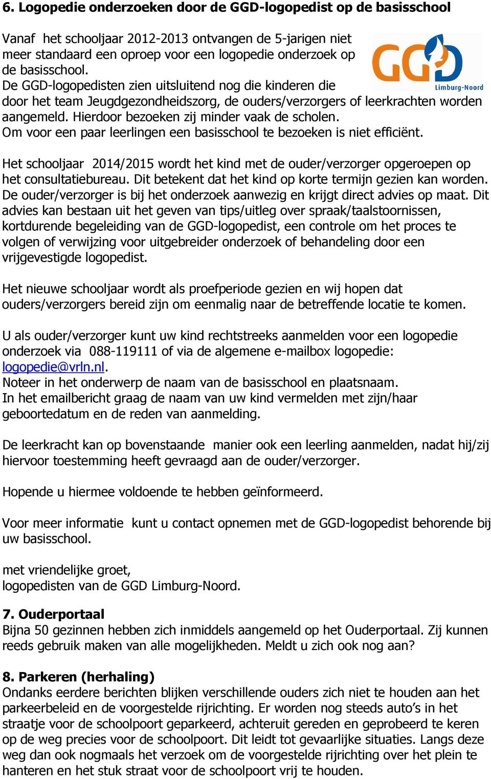 Om voor een paar leerlingen een basisschool te bezoeken is niet efficiënt. Het schooljaar 2014/2015 wordt het kind met de ouder/verzorger opgeroepen op het consultatiebureau.