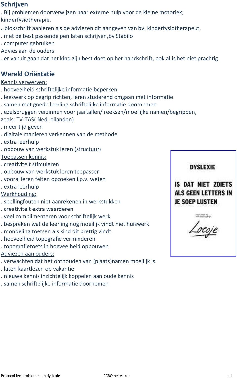 er vanuit gaan dat het kind zijn best doet op het handschrift, ook al is het niet prachtig Wereld Oriëntatie Kennis verwerven:. hoeveelheid schriftelijke informatie beperken.