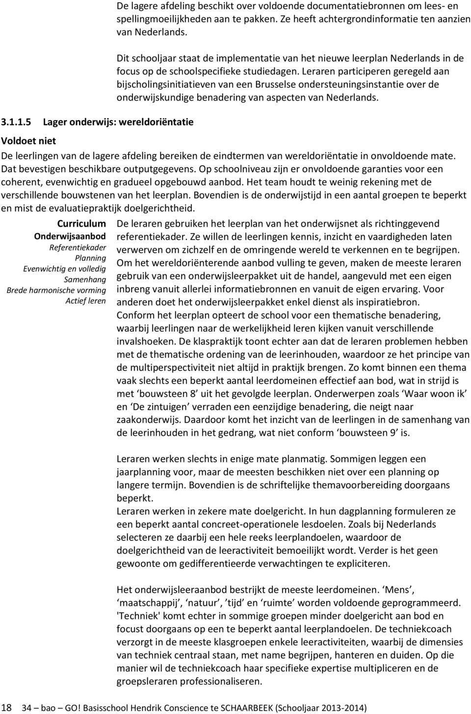 Leraren participeren geregeld aan bijscholingsinitiatieven van een Brusselse ondersteuningsinstantie over de onderwijskundige benadering van aspecten van Nederlands.