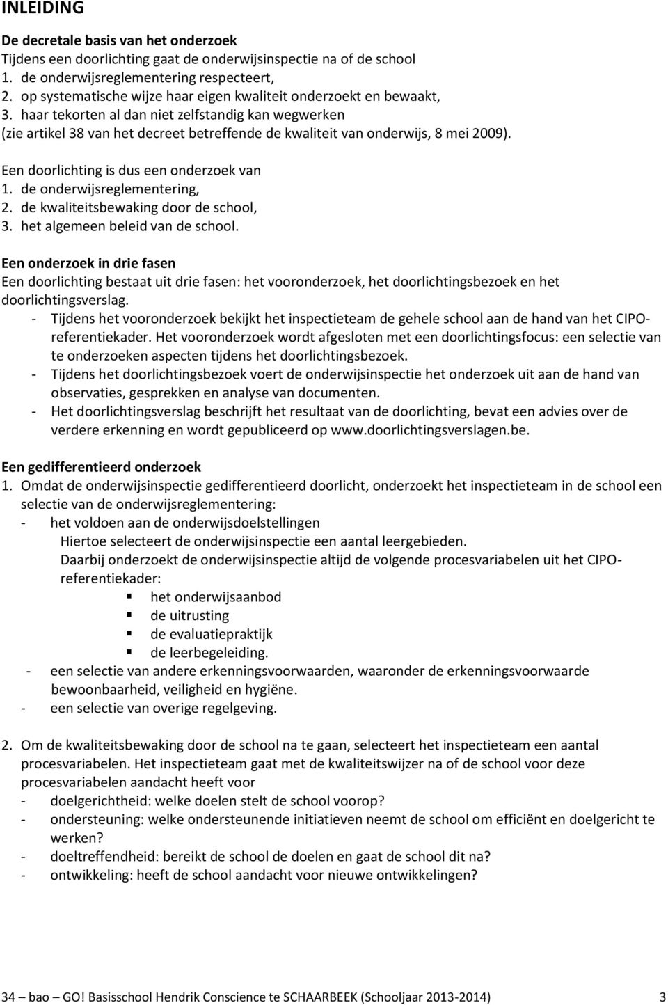 haar tekorten al dan niet zelfstandig kan wegwerken (zie artikel 38 van het decreet betreffende de kwaliteit van onderwijs, 8 mei 2009). Een doorlichting is dus een onderzoek van 1.