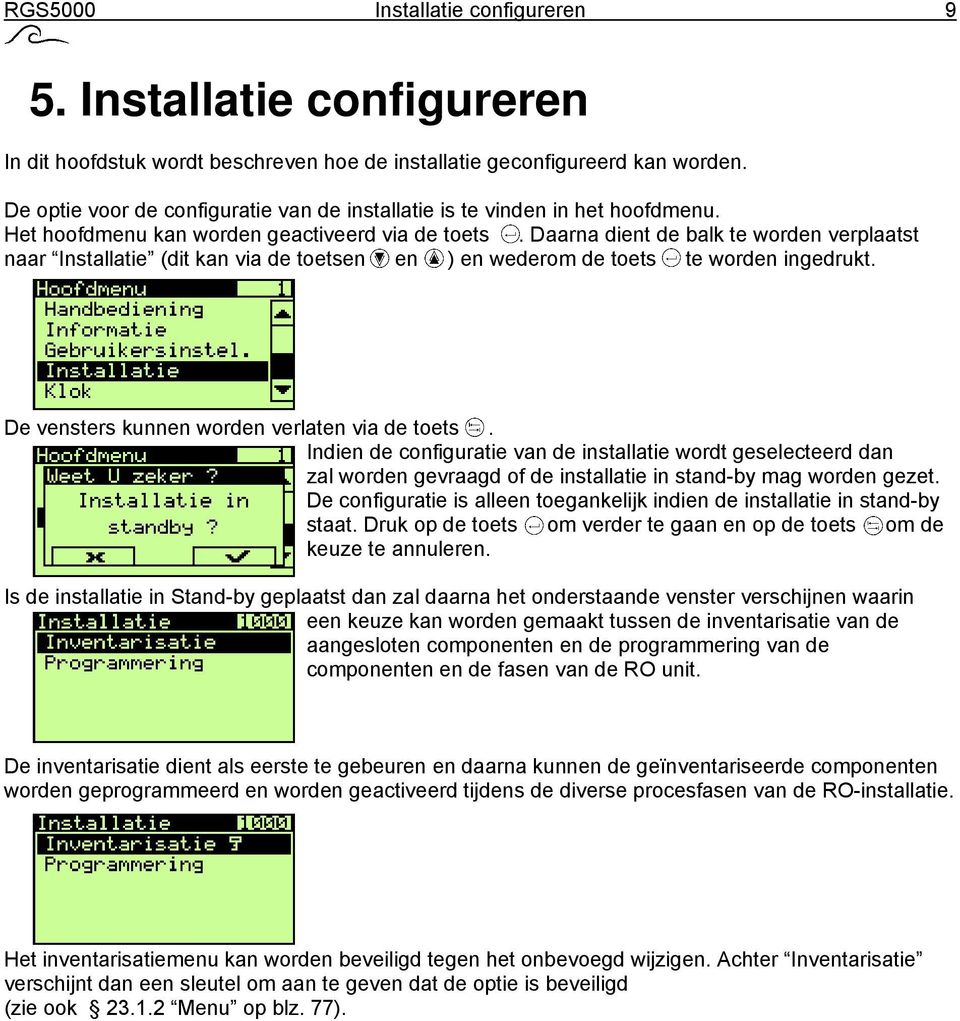 Daarna dient de balk te worden verplaatst naar Installatie (dit kan via de toetsen en ) en wederom de toets te worden ingedrukt. De vensters kunnen worden verlaten via de toets.