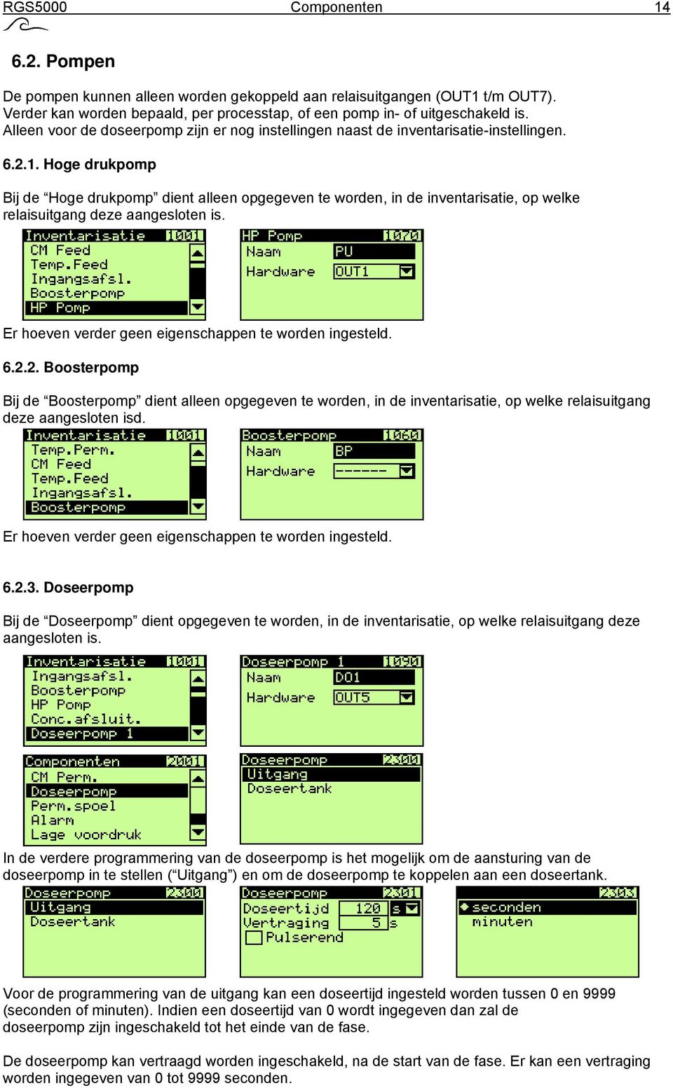 Hoge drukpomp Bij de Hoge drukpomp dient alleen opgegeven te worden, in de inventarisatie, op welke relaisuitgang deze aangesloten is. Er hoeven verder geen eigenschappen te worden ingesteld. 6.2.