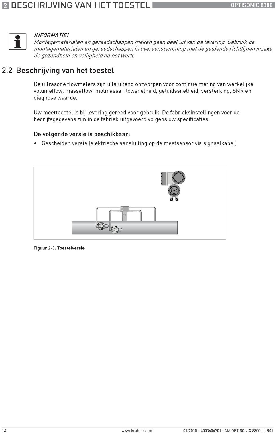 2 Beschrijving van het toestel De ultrasone flowmeters zijn uitsluitend ontworpen voor continue meting van werkelijke volumeflow, massaflow, molmassa, flowsnelheid, geluidssnelheid, versterking,