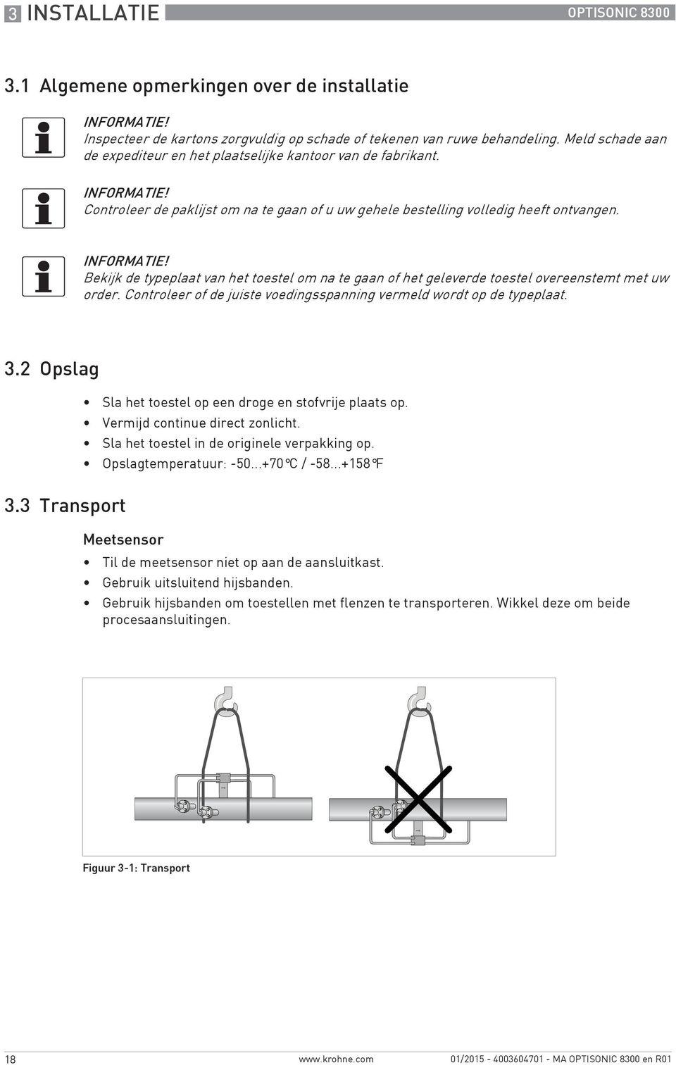 Controleer of de juiste voedingsspanning vermeld wordt op de typeplaat. 3.2 Opslag Sla het toestel op een droge en stofvrije plaats op. Vermijd continue direct zonlicht.