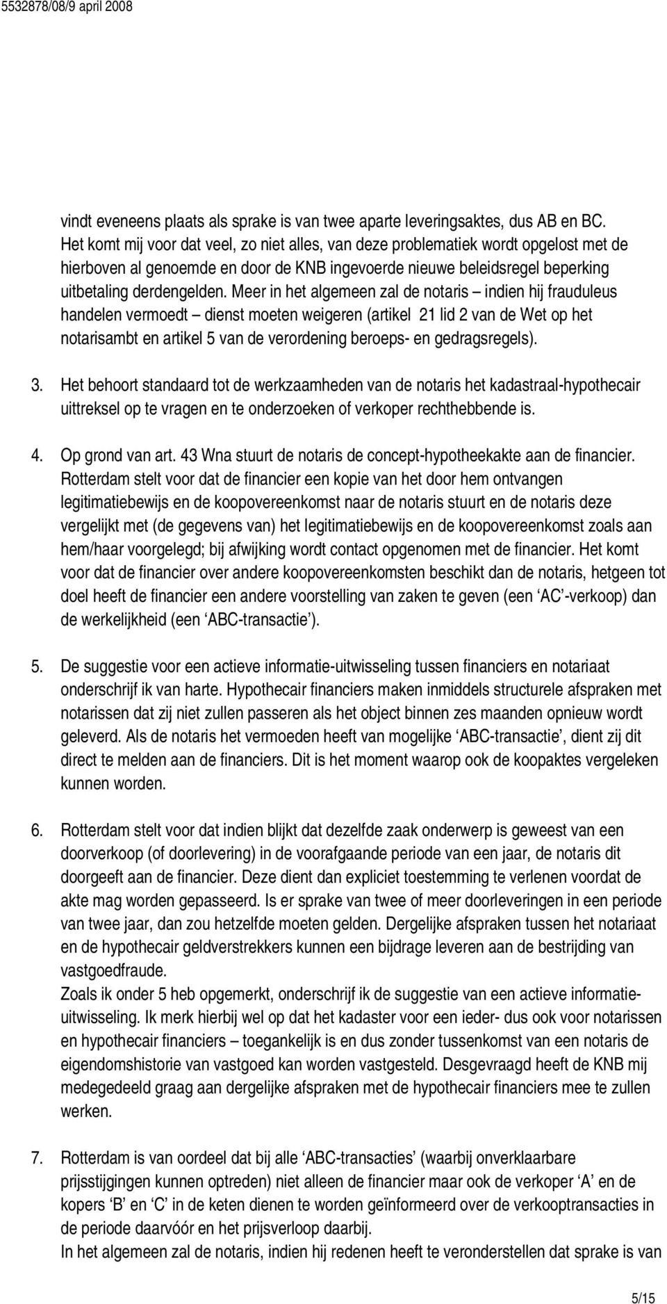 Meer in het algemeen zal de notaris indien hij frauduleus handelen vermoedt dienst moeten weigeren (artikel 21 lid 2 van de Wet op het notarisambt en artikel 5 van de verordening beroeps- en