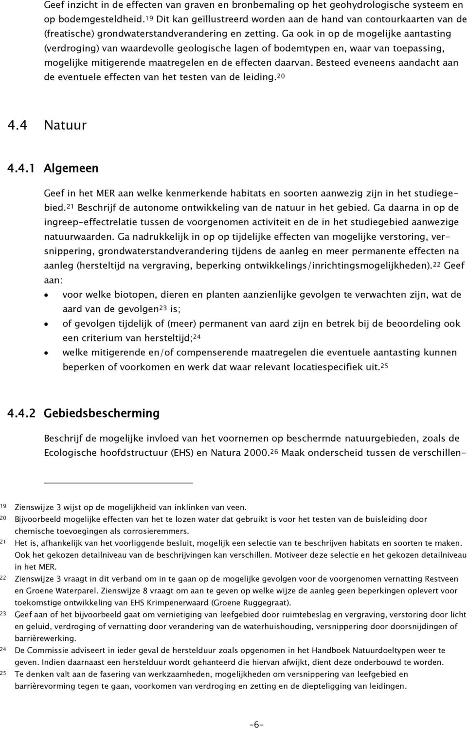 Ga ook in op de mogelijke aantasting (verdroging) van waardevolle geologische lagen of bodemtypen en, waar van toepassing, mogelijke mitigerende maatregelen en de effecten daarvan.