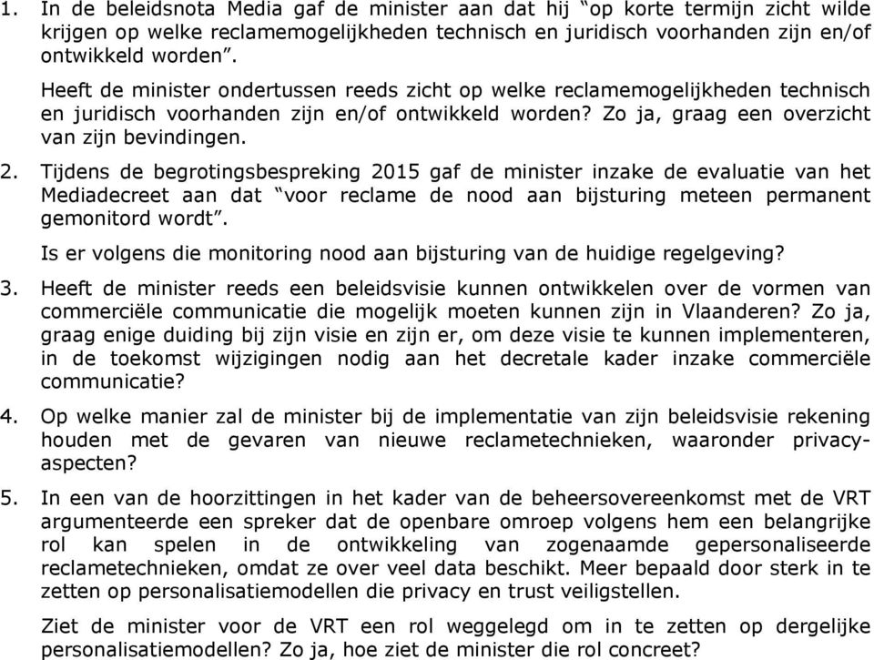 Tijdens de begrotingsbespreking 2015 gaf de minister inzake de evaluatie van het Mediadecreet aan dat voor reclame de nood aan bijsturing meteen permanent gemonitord wordt.